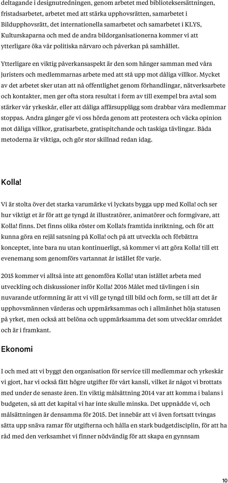 Ytterligare en viktig påverkansaspekt är den som hänger samman med våra juristers och medlemmarnas arbete med att stå upp mot dåliga villkor.