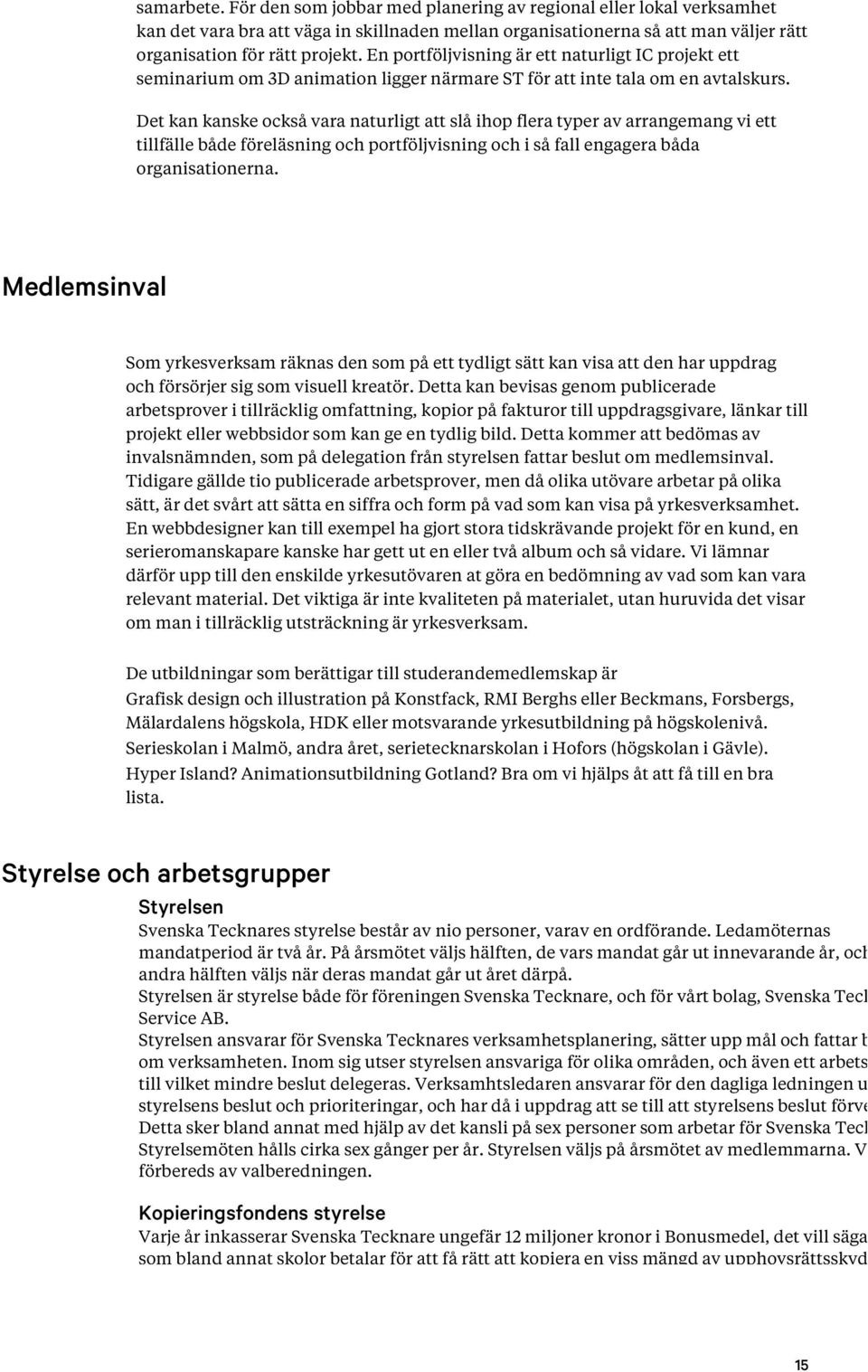 Det kan kanske också vara naturligt att slå ihop flera typer av arrangemang vi ett tillfälle både föreläsning och portföljvisning och i så fall engagera båda organisationerna.