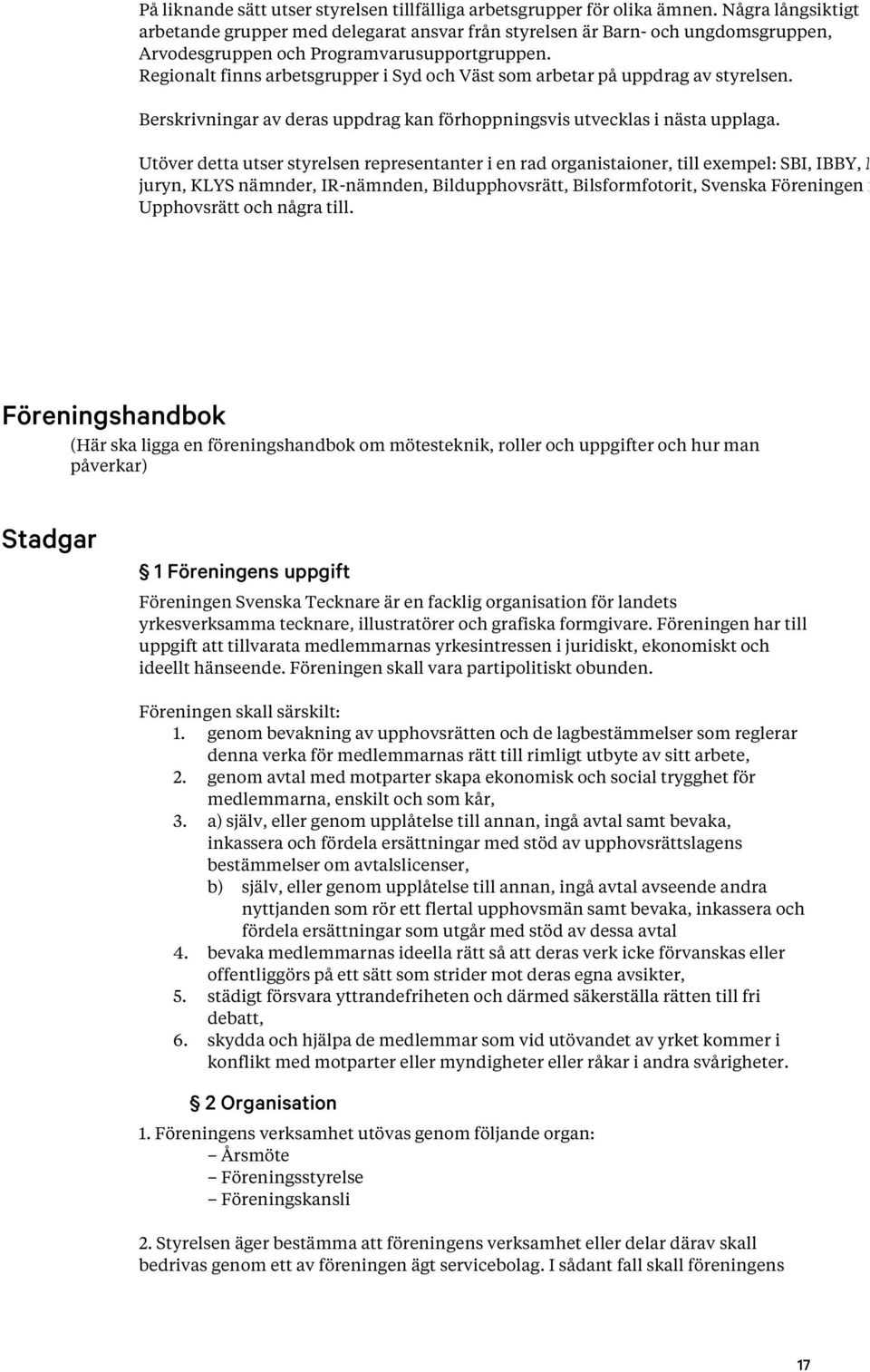 Regionalt finns arbetsgrupper i Syd och Väst som arbetar på uppdrag av styrelsen. Berskrivningar av deras uppdrag kan förhoppningsvis utvecklas i nästa upplaga.