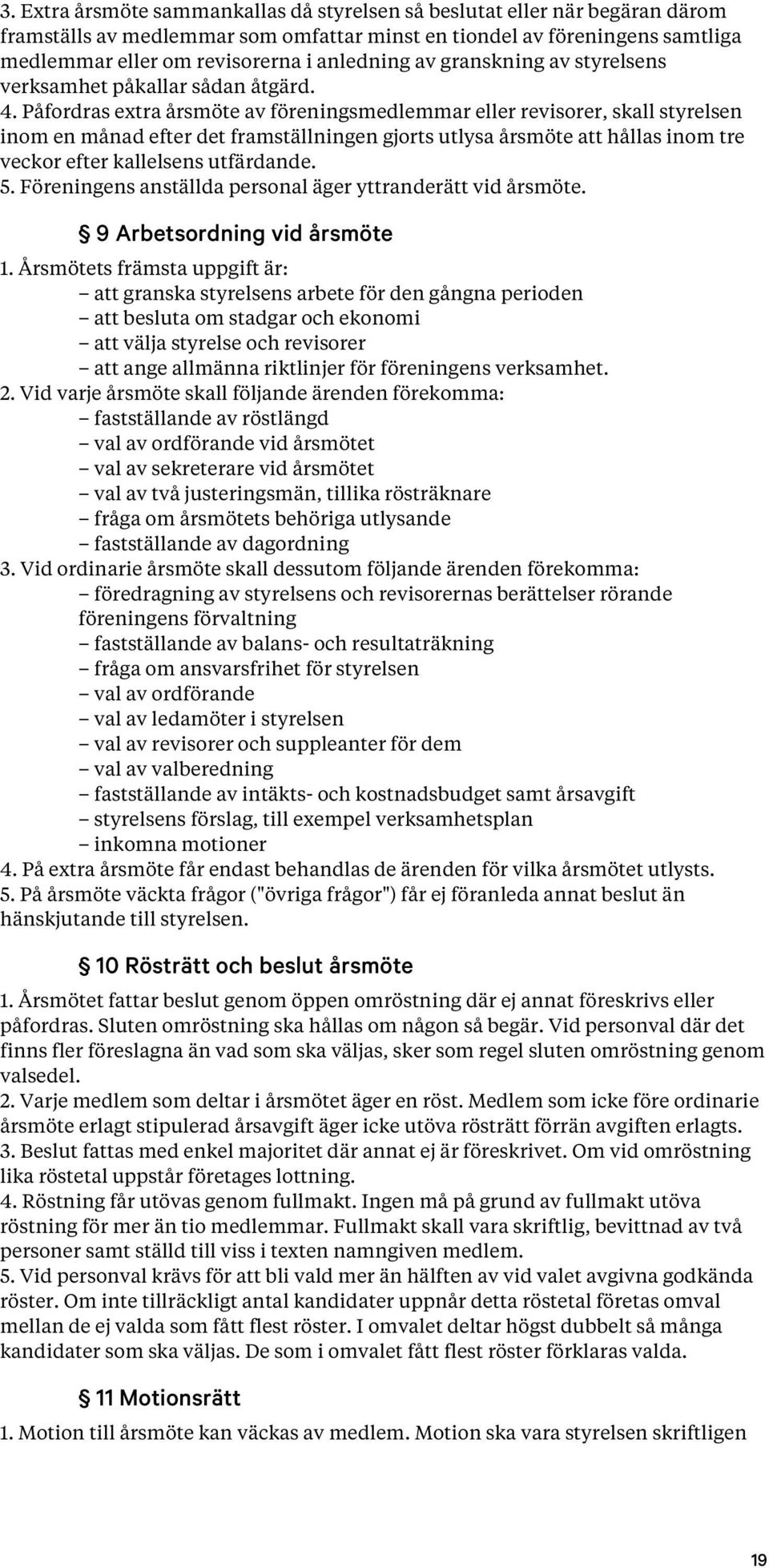 Påfordras extra årsmöte av föreningsmedlemmar eller revisorer, skall styrelsen inom en månad efter det framställningen gjorts utlysa årsmöte att hållas inom tre veckor efter kallelsens utfärdande. 5.