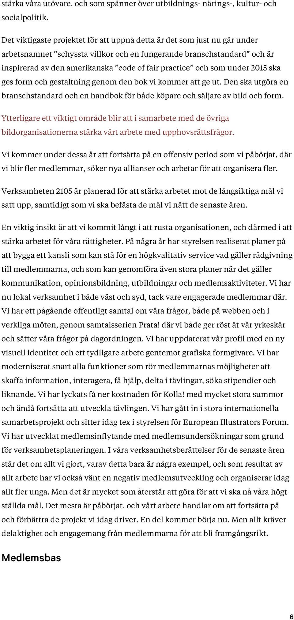 och som under 2015 ska ges form och gestaltning genom den bok vi kommer att ge ut. Den ska utgöra en branschstandard och en handbok för både köpare och säljare av bild och form.