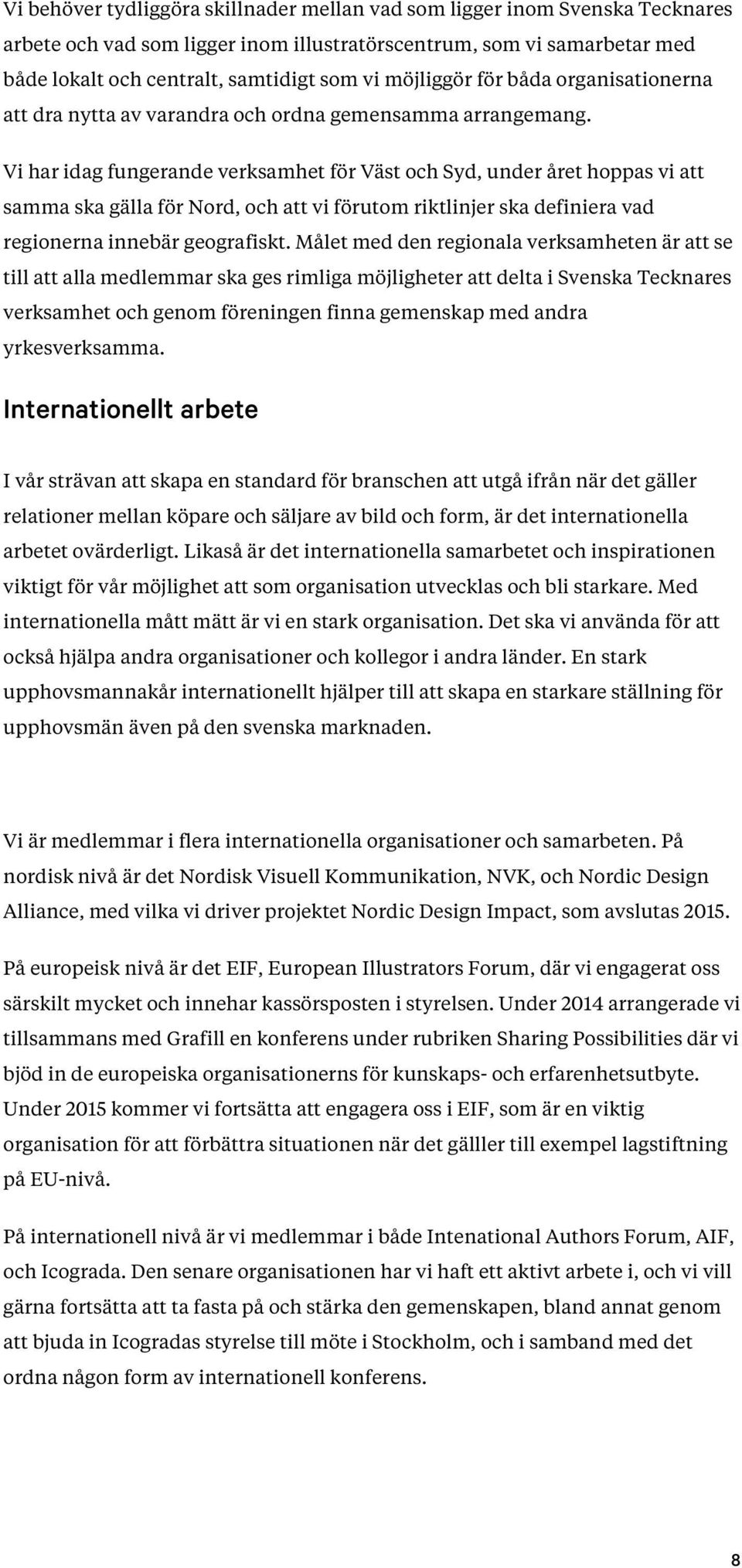 Vi har idag fungerande verksamhet för Väst och Syd, under året hoppas vi att samma ska gälla för Nord, och att vi förutom riktlinjer ska definiera vad regionerna innebär geografiskt.