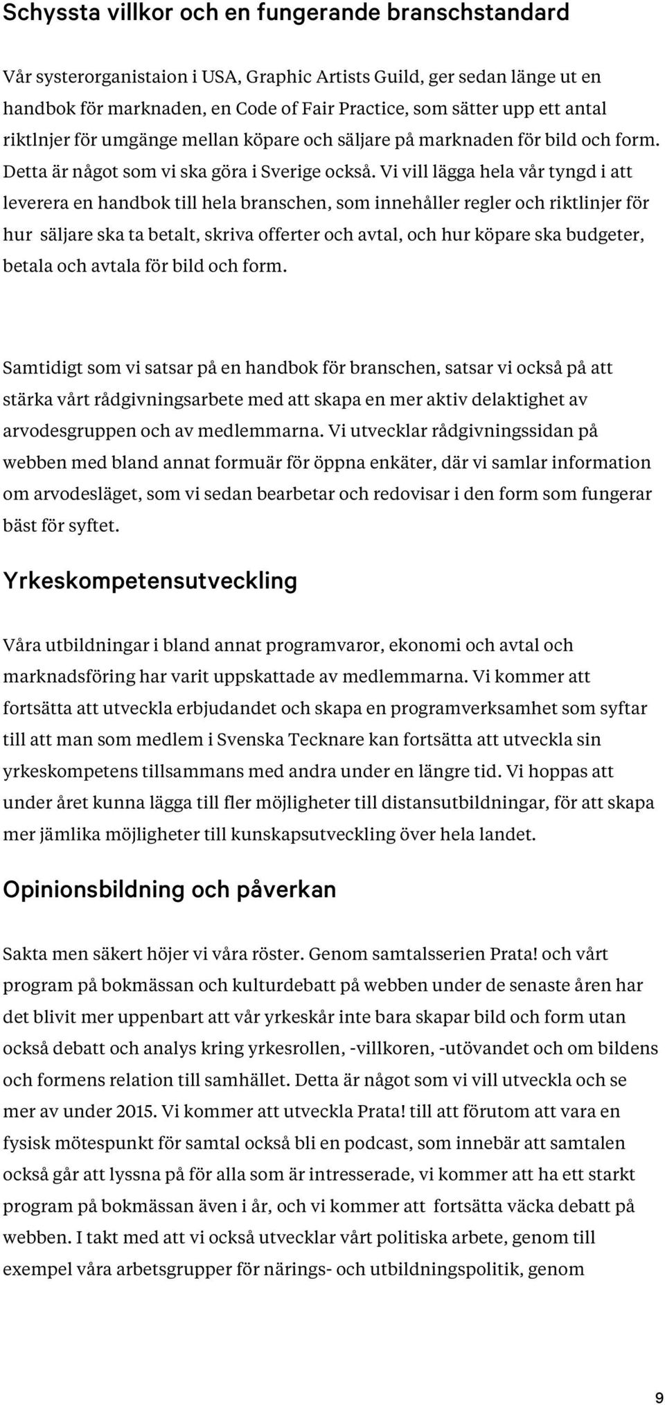 Vi vill lägga hela vår tyngd i att leverera en handbok till hela branschen, som innehåller regler och riktlinjer för hur säljare ska ta betalt, skriva offerter och avtal, och hur köpare ska budgeter,