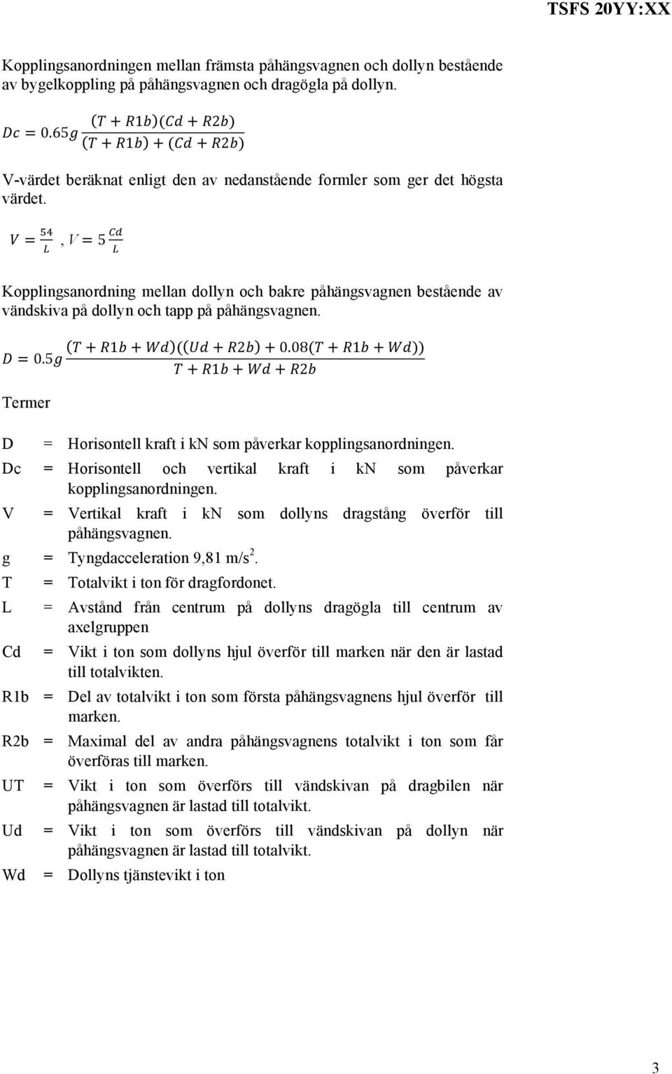 , V = 5!"! Kopplingsanordning mellan dollyn och bakre påhängsvagnen bestående av vändskiva på dollyn och tapp på påhängsvagnen. D = 0.5g T + R1b + Wd ( Ud + R2b + 0.