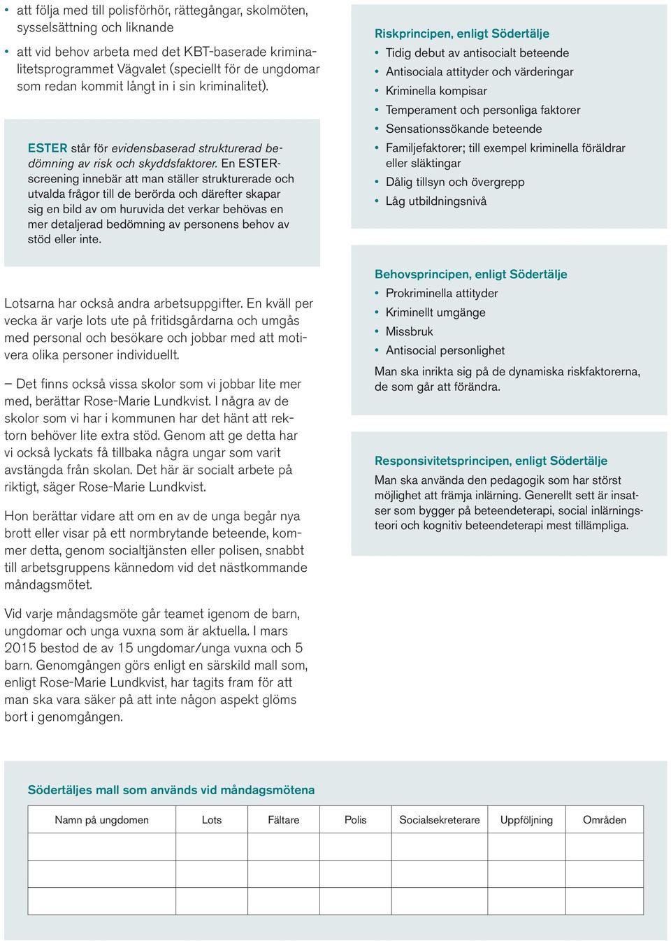 En ESTERscreening innebär att man ställer strukturerade och utvalda frågor till de berörda och därefter skapar sig en bild av om huruvida det verkar behövas en mer detaljerad bedömning av personens