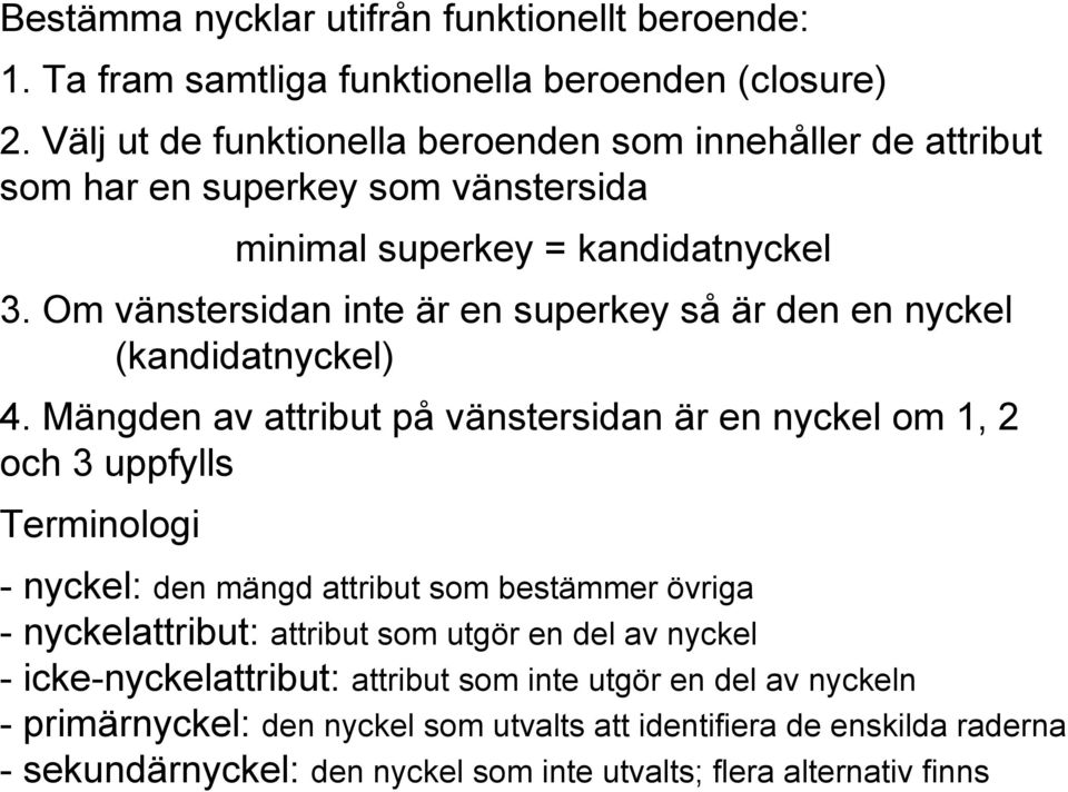 Om vänstersidan inte är en superkey så är den en nyckel (kandidatnyckel) 4.