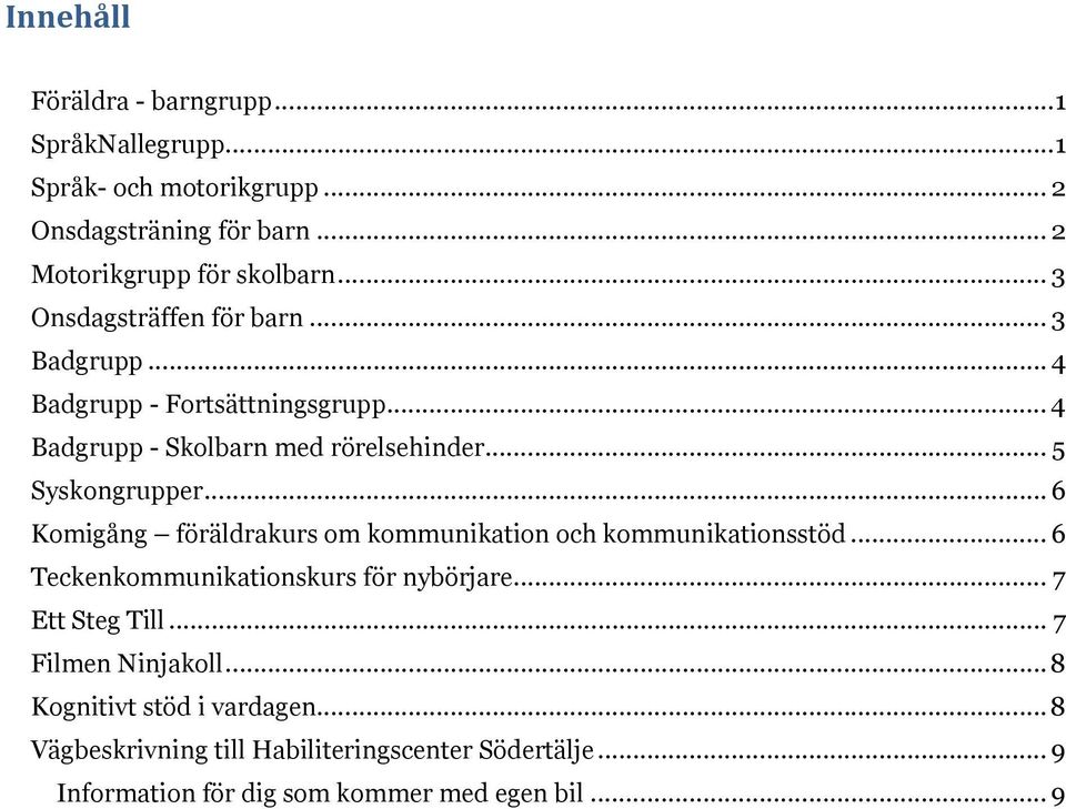 .. 5 Syskongrupper... 6 Komigång föräldrakurs om kommunikation och kommunikationsstöd... 6 Teckenkommunikationskurs för nybörjare.