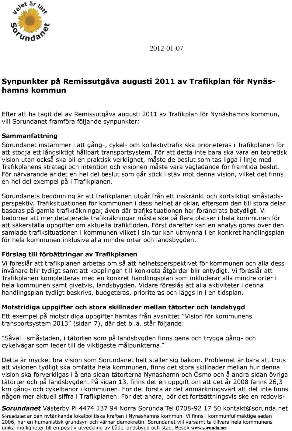 För att detta inte bara ska vara en teoretisk vision utan också ska bli en praktisk verklighet, måste de beslut som tas ligga i linje med Trafikplanens strategi och intention och visionen måste vara