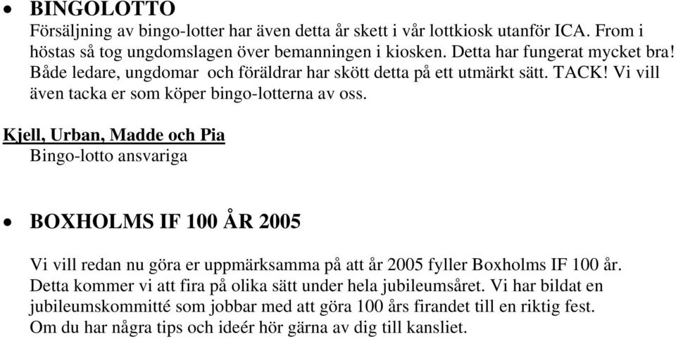 Kjell, Urban, Madde och Pia Bingo-lotto ansvariga BOXHOLMS IF 100 ÅR 2005 Vi vill redan nu göra er uppmärksamma på att år 2005 fyller Boxholms IF 100 år.