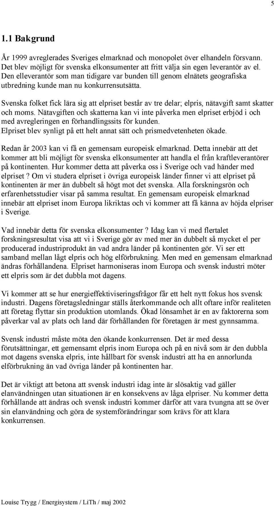 Svenska folket fick lära sig att elpriset består av tre delar; elpris, nätavgift samt skatter och moms.