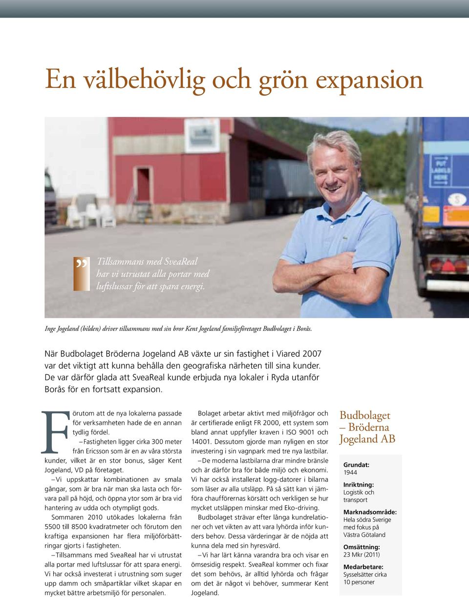 När Budbolaget Bröderna Jogeland AB växte ur sin fastighet i Viared 2007 var det viktigt att kunna behålla den geografiska närheten till sina kunder.
