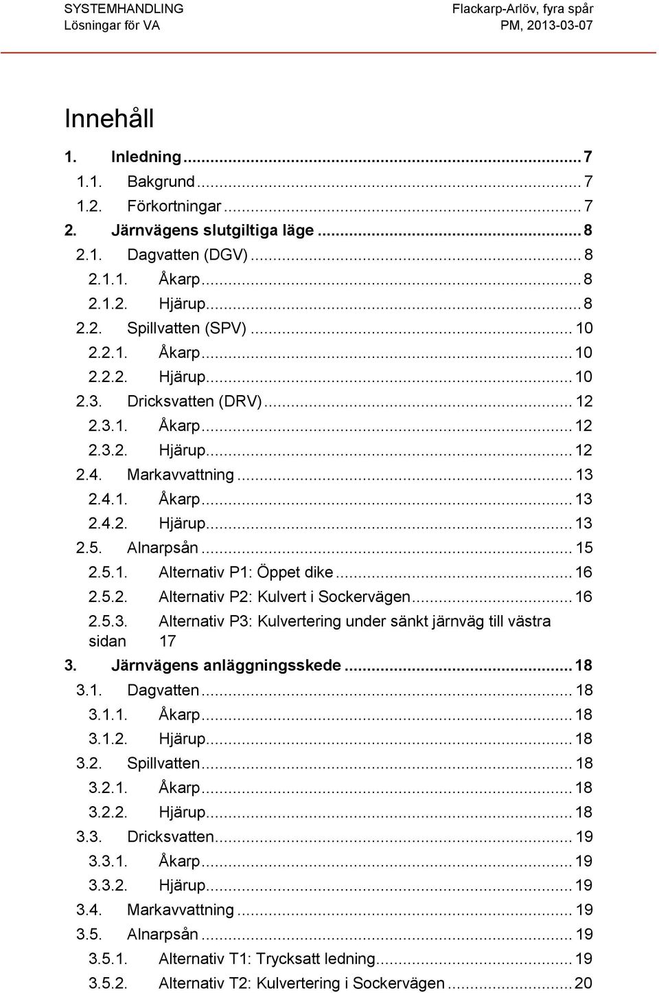 .. 16 2.5.2. Alternativ P2: Kulvert i Sockervägen... 16 2.5.3. Alternativ P3: Kulvertering under sänkt järnväg till västra sidan 17 3. Järnvägens anläggningsskede... 18 3.1. Dagvatten... 18 3.1.1. Åkarp.