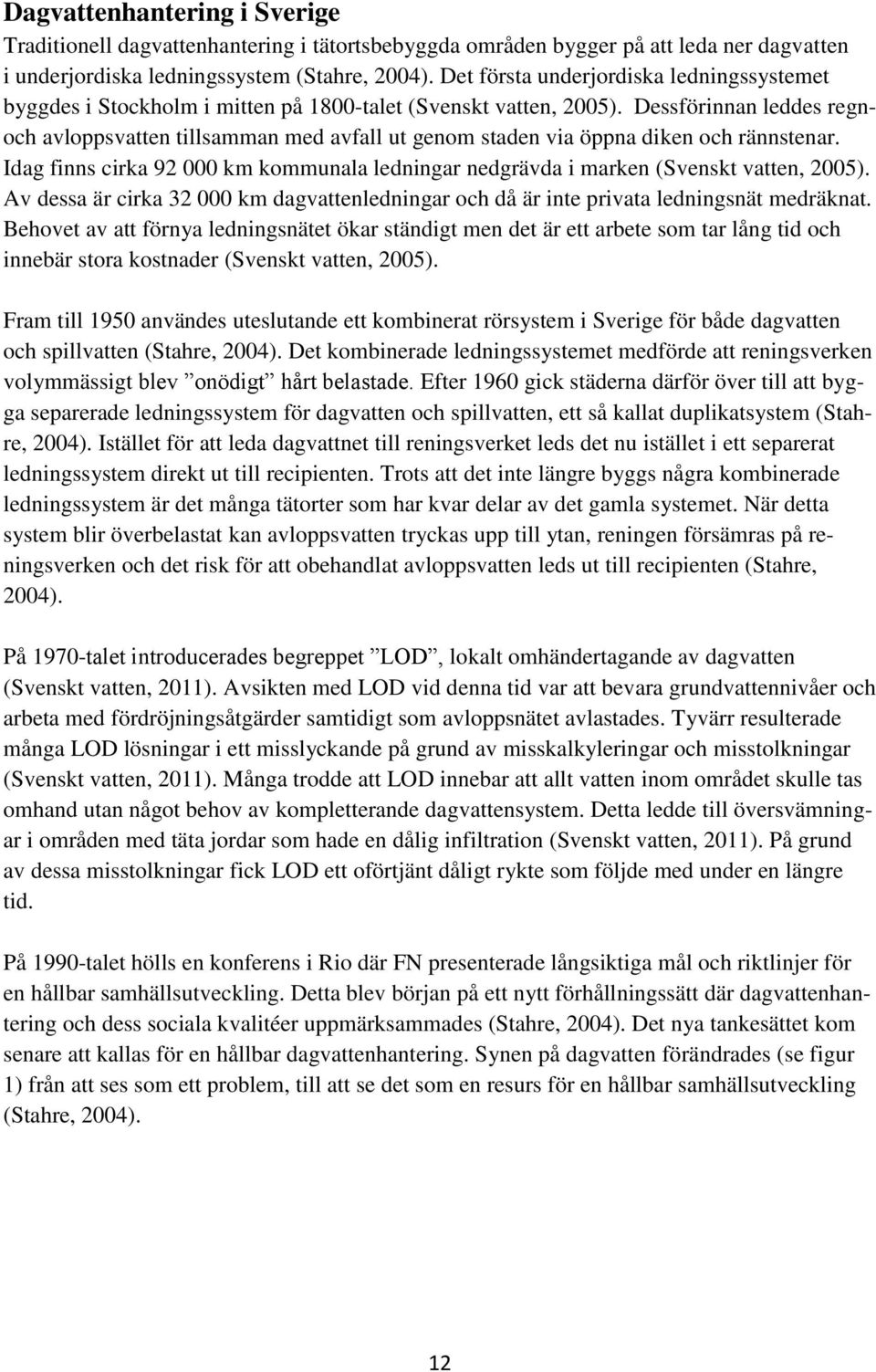 Dessförinnan leddes regnoch avloppsvatten tillsamman med avfall ut genom staden via öppna diken och rännstenar.