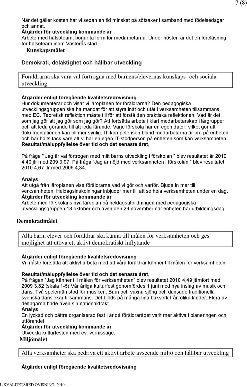 Kunskapsmålet Demokrati, delaktighet och hållbar utveckling Föräldrarna ska vara väl förtrogna med barnens/elevernas kunskaps- och sociala utveckling Hur dokumenterar och visar vi läroplanen för