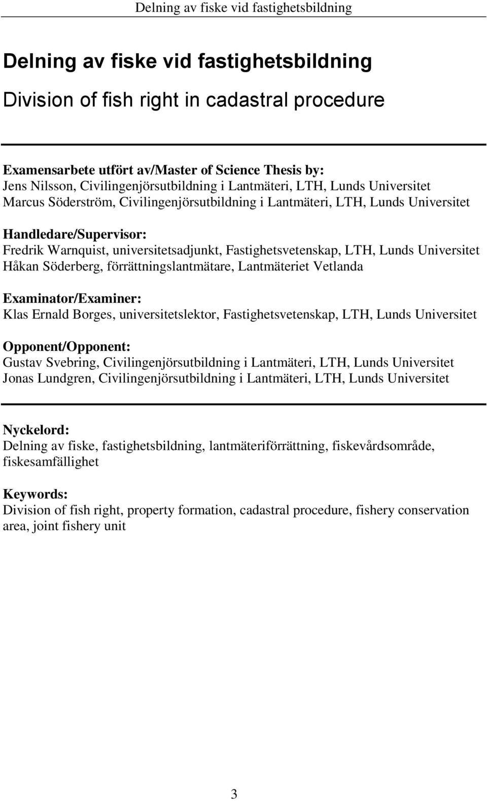 Universitet Håkan Söderberg, förrättningslantmätare, Lantmäteriet Vetlanda Examinator/Examiner: Klas Ernald Borges, universitetslektor, Fastighetsvetenskap, LTH, Lunds Universitet Opponent/Opponent: