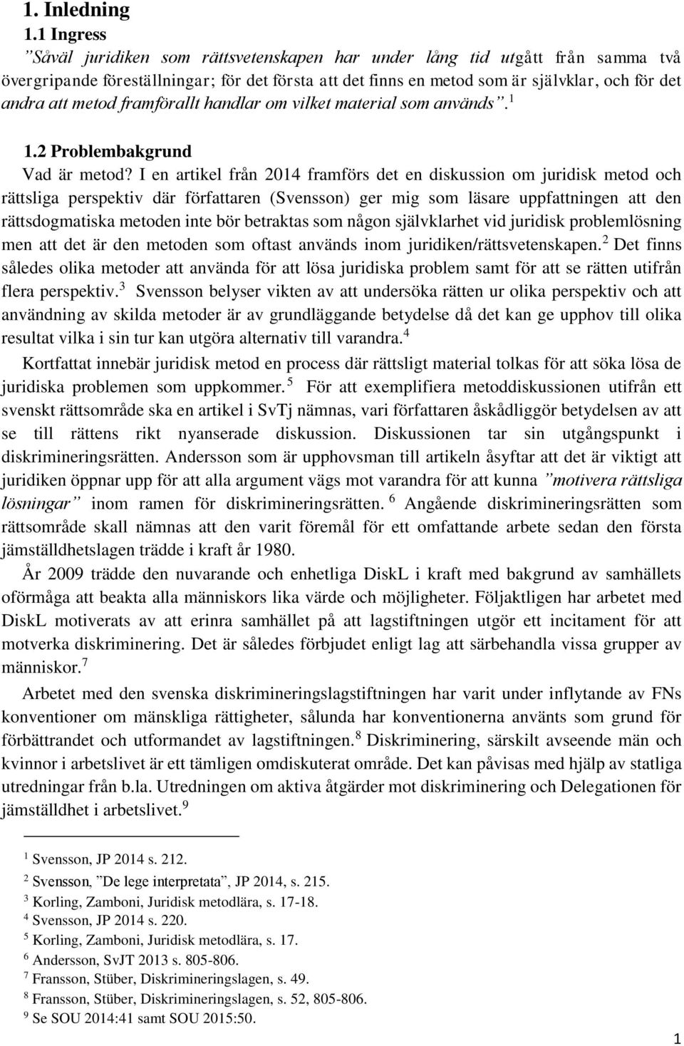 metod framförallt handlar om vilket material som används. 1 1.2 Problembakgrund Vad är metod?