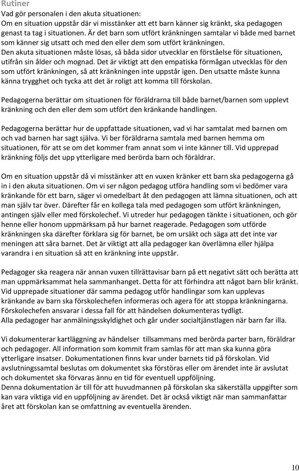 Den akuta situationen måste lösas, så båda sidor utvecklar en förståelse för situationen, utifrån sin ålder och mognad.