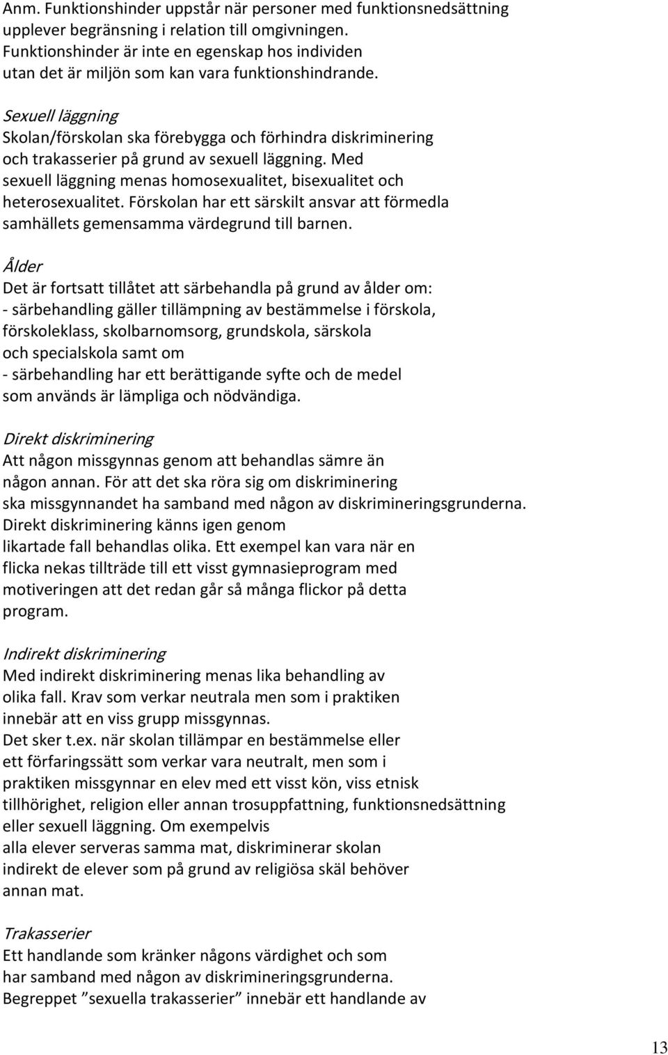 Sexuell läggning Skolan/förskolan ska förebygga och förhindra diskriminering och trakasserier på grund av sexuell läggning.