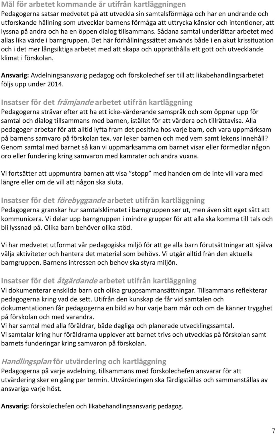 Det här förhållningssättet används både i en akut krissituation och i det mer långsiktiga arbetet med att skapa och upprätthålla ett gott och utvecklande klimat i förskolan.