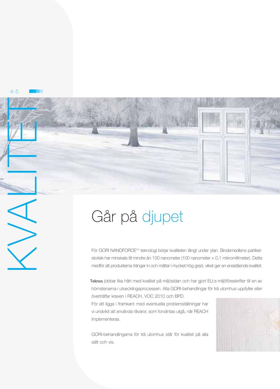 Detta medför att produkterna tränger in och mättar i mycket hög grad, vilket ger en enastående kvalitet.
