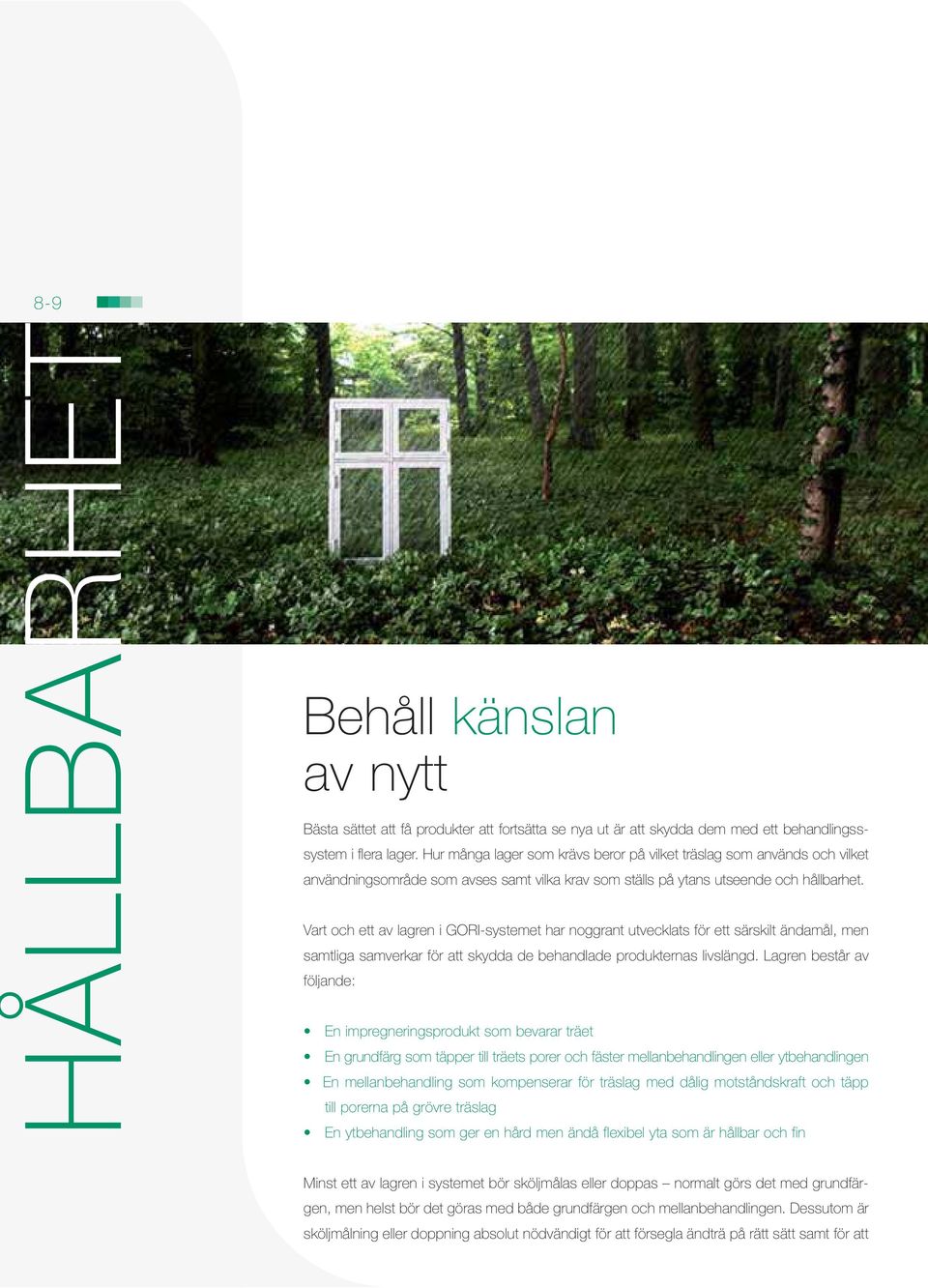 Vart och ett av lagren i GORI-systemet har noggrant utvecklats för ett särskilt ändamål, men samtliga samverkar för att skydda de behandlade produkternas livslängd.