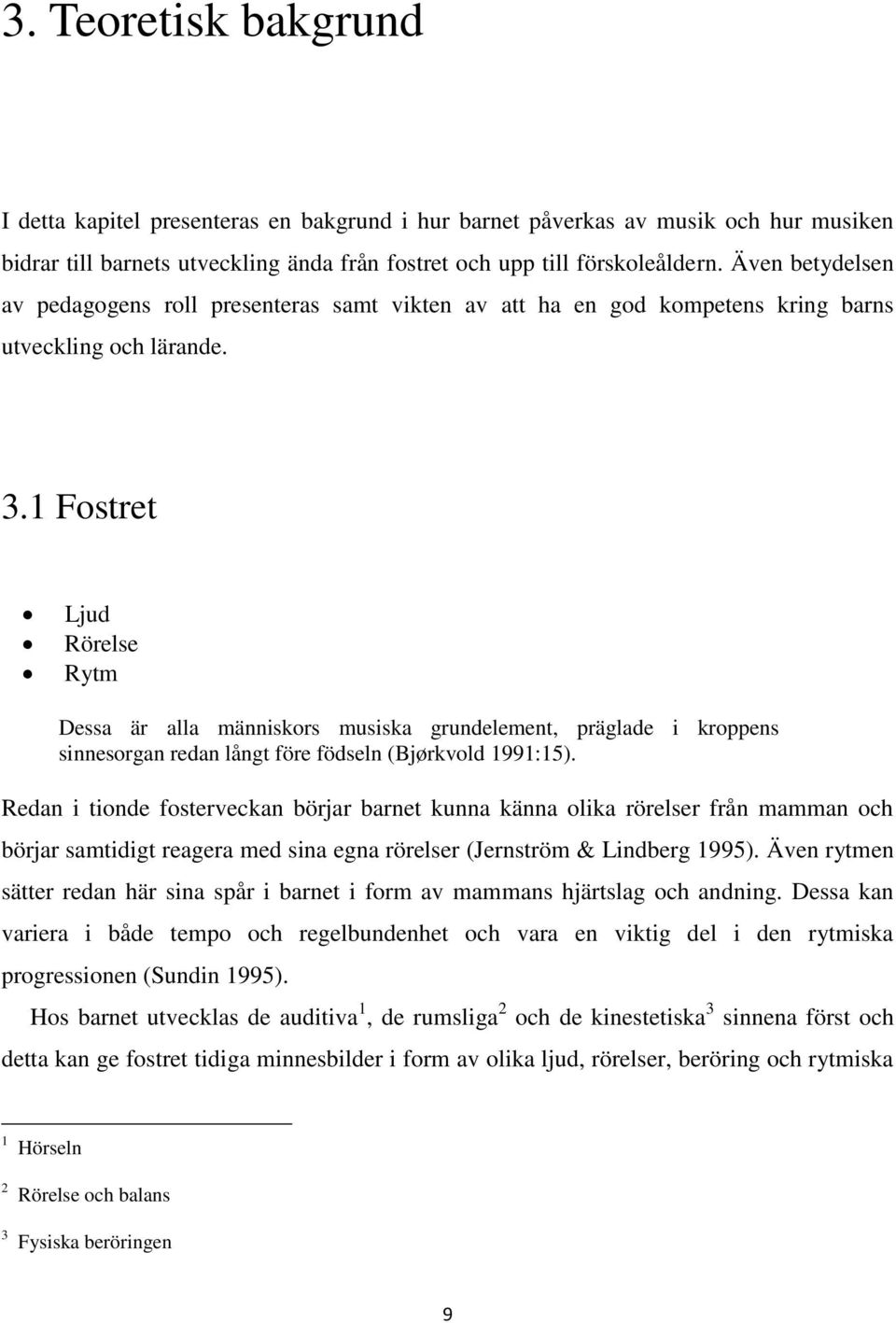 1 Fostret Ljud Rörelse Rytm Dessa är alla människors musiska grundelement, präglade i kroppens sinnesorgan redan långt före födseln (Bjørkvold 1991:15).