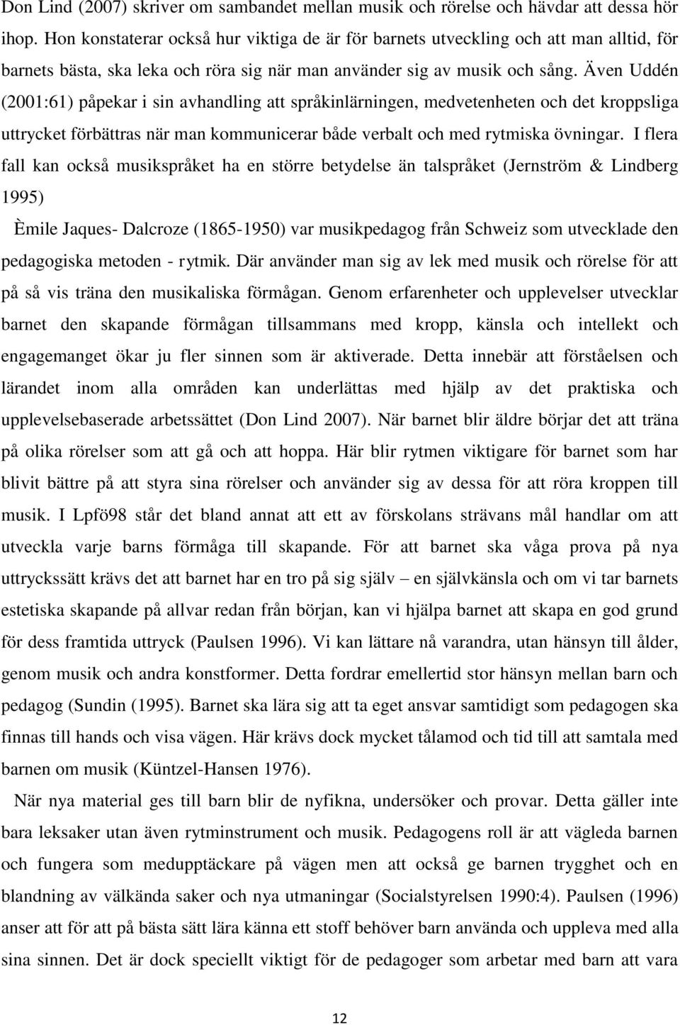 Även Uddén (2001:61) påpekar i sin avhandling att språkinlärningen, medvetenheten och det kroppsliga uttrycket förbättras när man kommunicerar både verbalt och med rytmiska övningar.