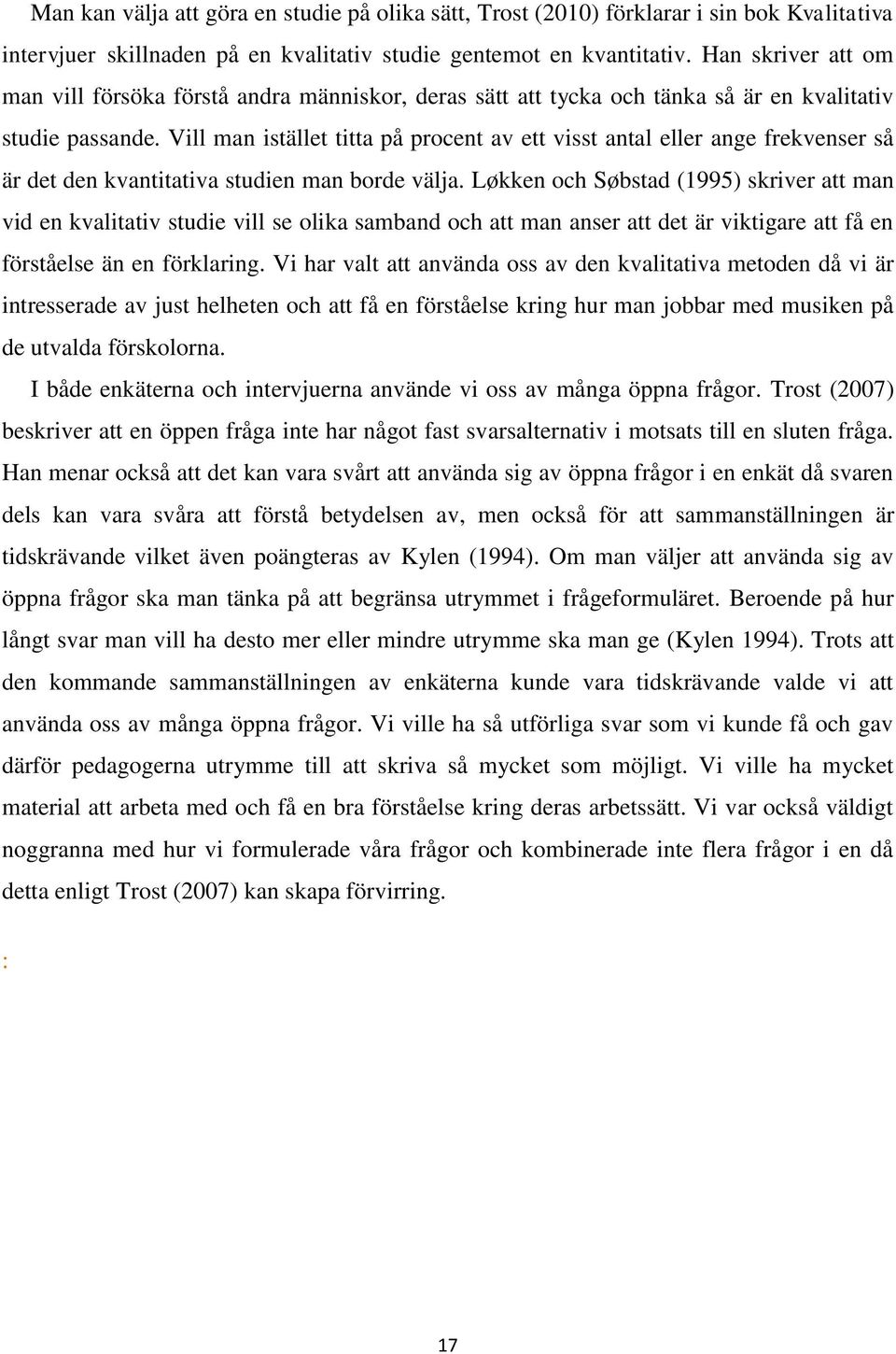 Vill man istället titta på procent av ett visst antal eller ange frekvenser så är det den kvantitativa studien man borde välja.