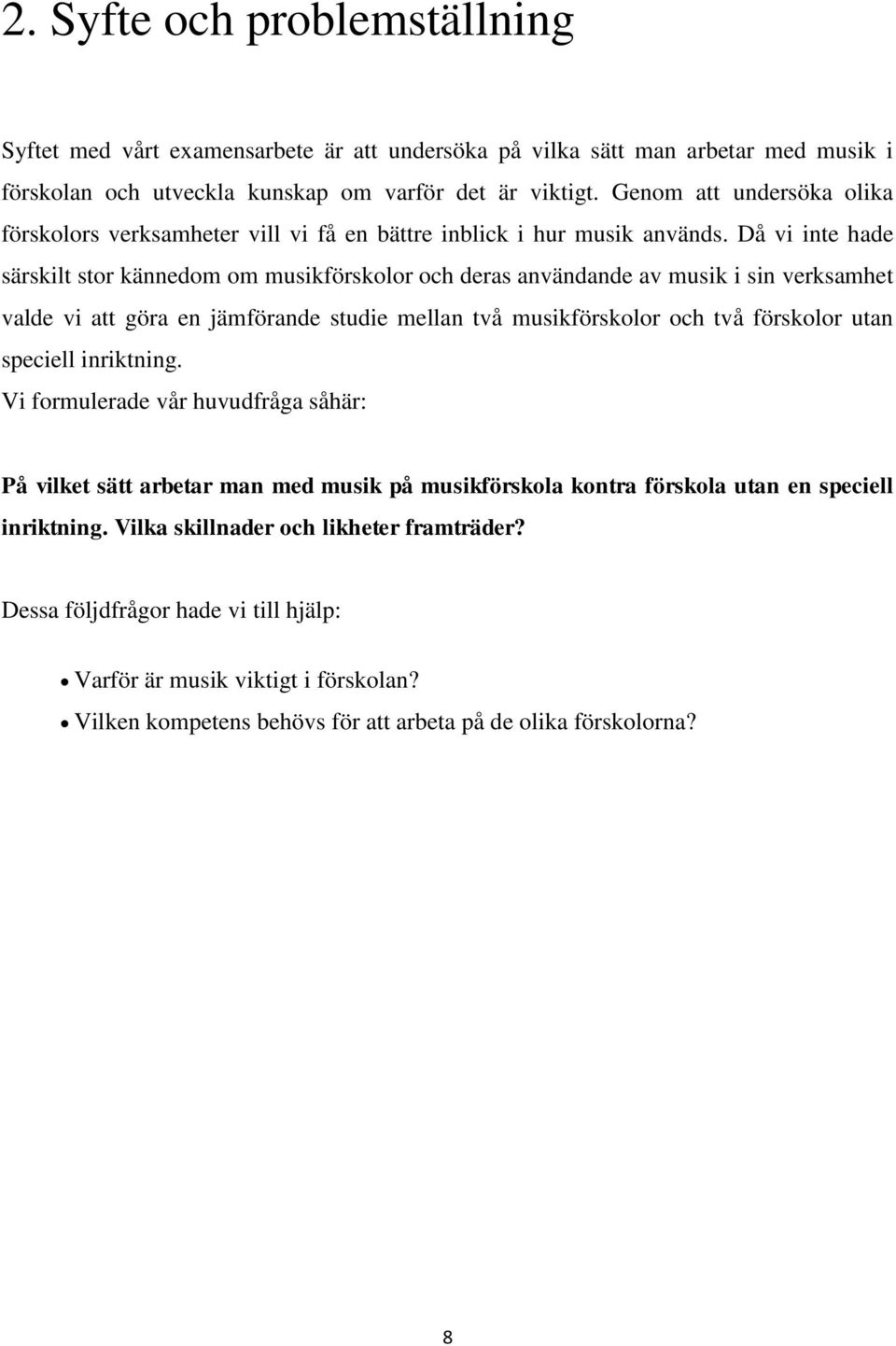 Då vi inte hade särskilt stor kännedom om musikförskolor och deras användande av musik i sin verksamhet valde vi att göra en jämförande studie mellan två musikförskolor och två förskolor utan