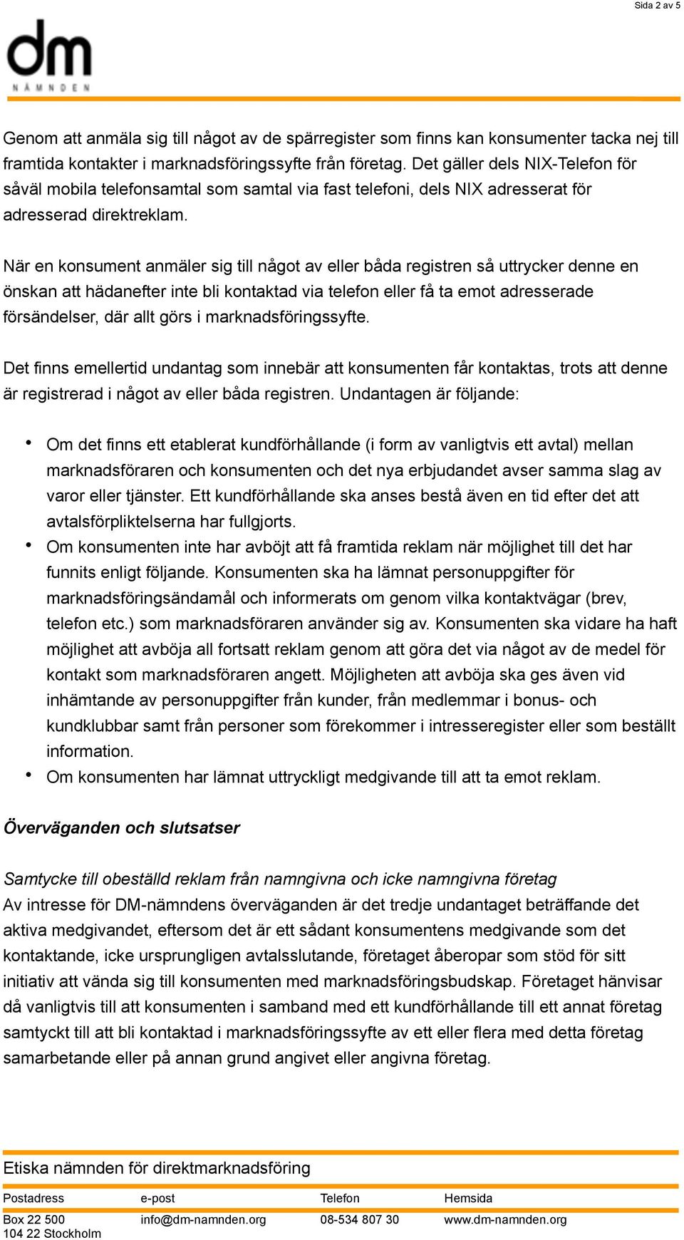 När en konsument anmäler sig till något av eller båda registren så uttrycker denne en önskan att hädanefter inte bli kontaktad via telefon eller få ta emot adresserade försändelser, där allt görs i