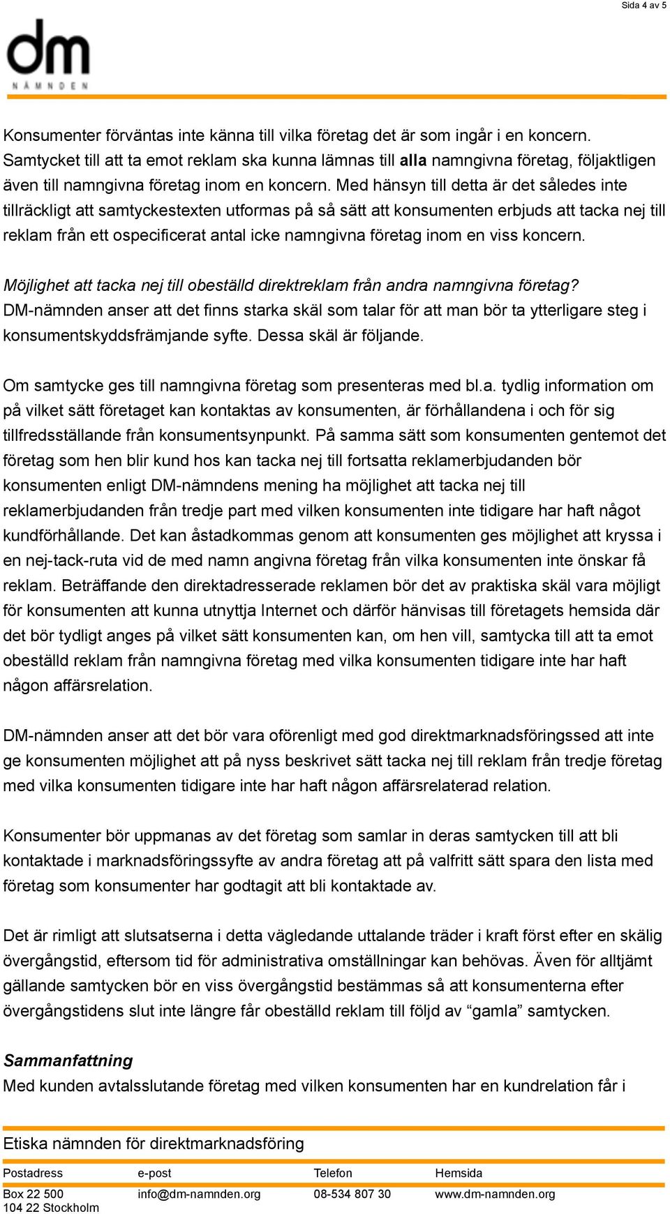 Med hänsyn till detta är det således inte tillräckligt att samtyckestexten utformas på så sätt att konsumenten erbjuds att tacka nej till reklam från ett ospecificerat antal icke namngivna företag