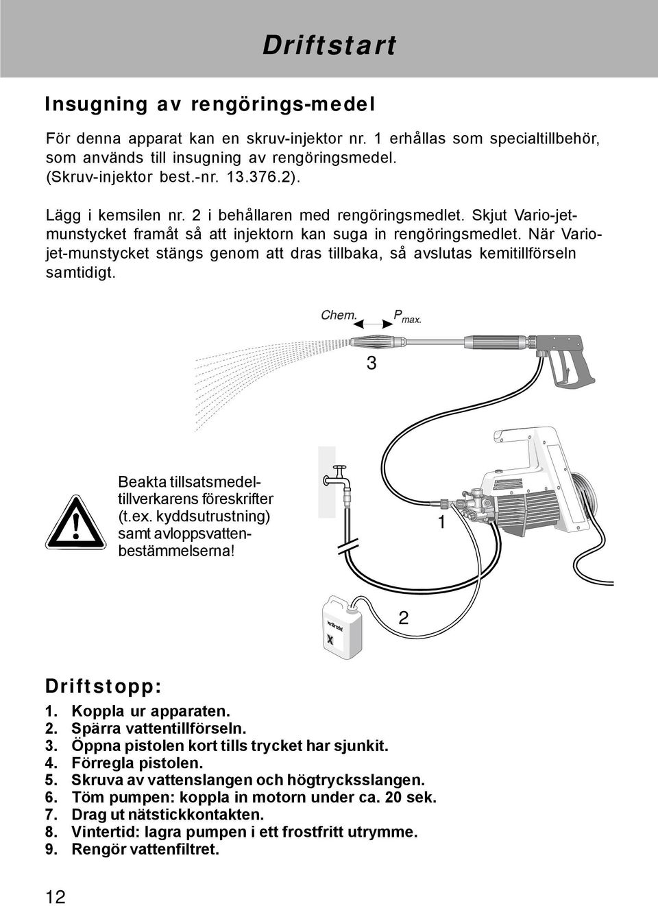 När Variojet-munstycket stängs genom att dras tillbaka, så avslutas kemitillförseln samtidigt. 3 Beakta tillsatsmedeltillverkarens föreskrifter (t.ex.