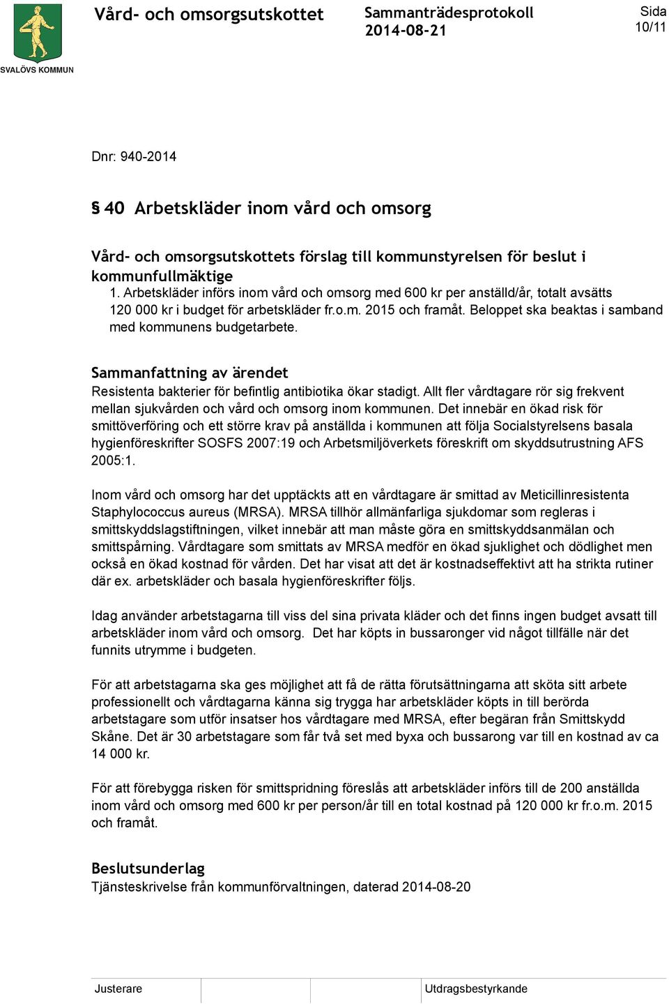 Beloppet ska beaktas i samband med kommunens budgetarbete. Resistenta bakterier för befintlig antibiotika ökar stadigt.