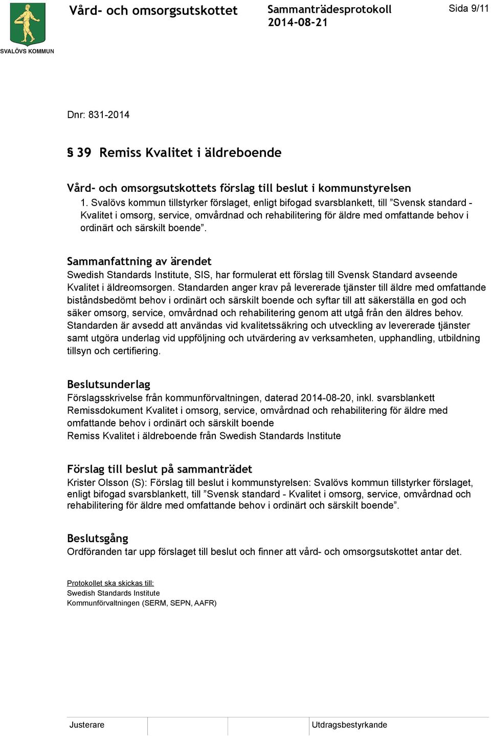 särskilt boende. Swedish Standards Institute, SIS, har formulerat ett förslag till Svensk Standard avseende Kvalitet i äldreomsorgen.