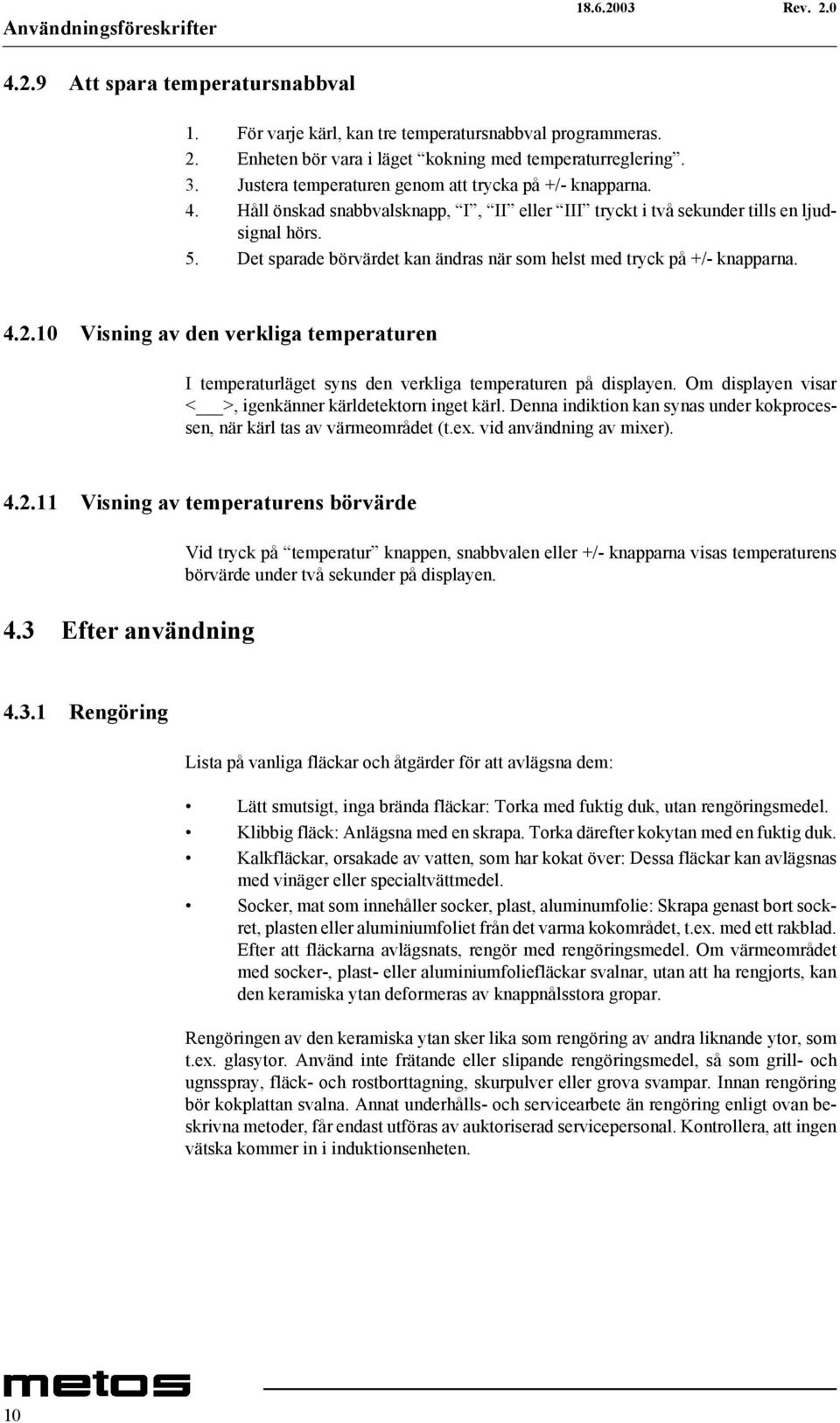 Det sparade börvärdet kan ändras när som helst med tryck på +/- knapparna. 4.2.10 Visning av den verkliga temperaturen I temperaturläget syns den verkliga temperaturen på displayen.