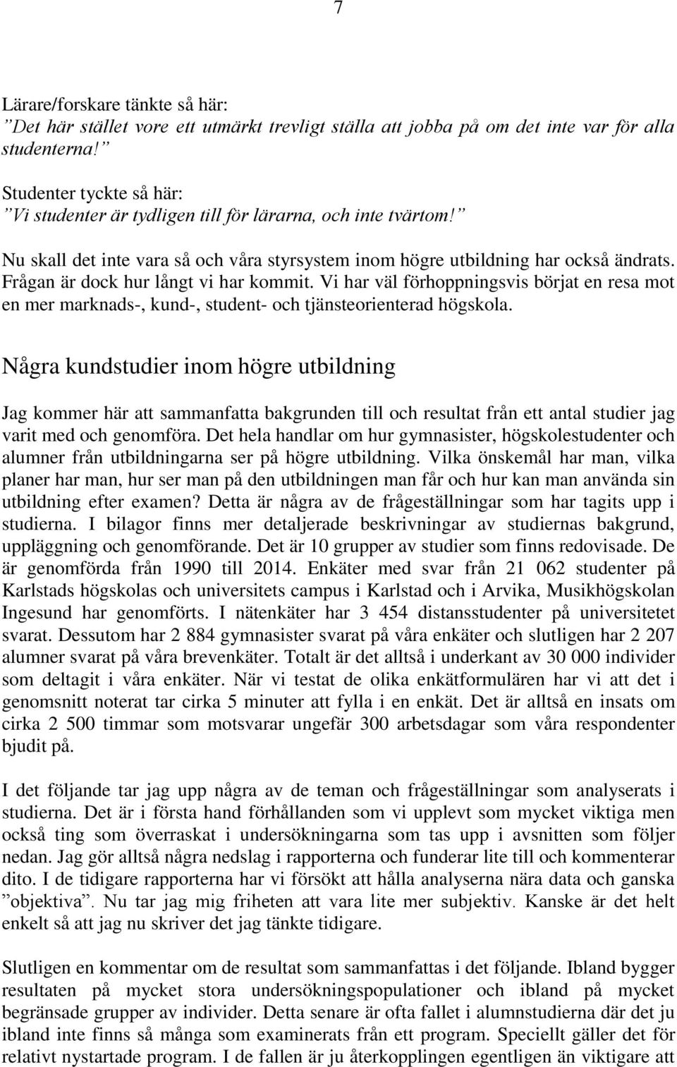 Frågan är dock hur långt vi har kommit. Vi har väl förhoppningsvis börjat en resa mot en mer marknads-, kund-, student- och tjänsteorienterad högskola.
