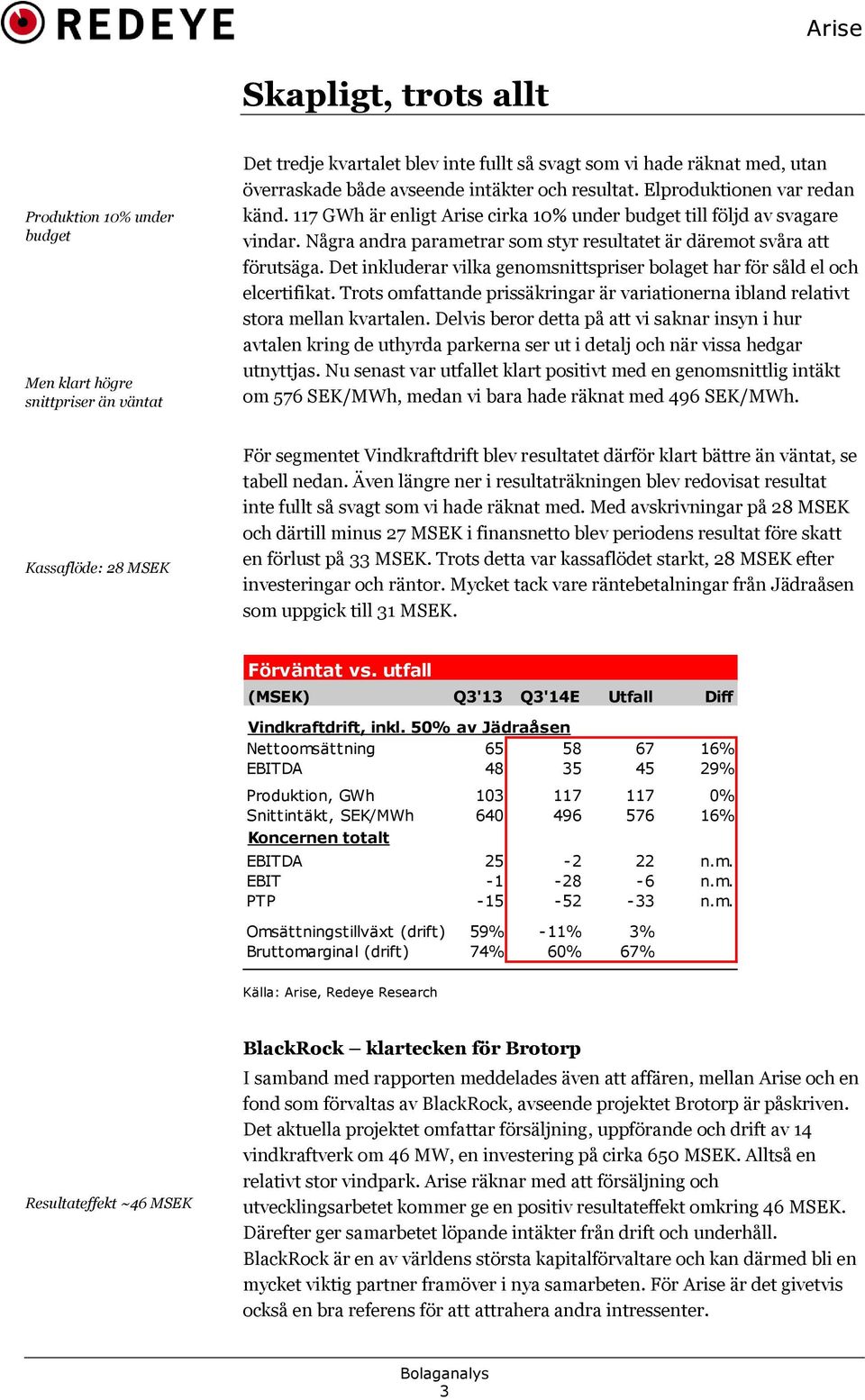 Det inkluderar vilka genomsnittspriser bolaget har för såld el och elcertifikat. Trots omfattande prissäkringar är variationerna ibland relativt stora mellan kvartalen.