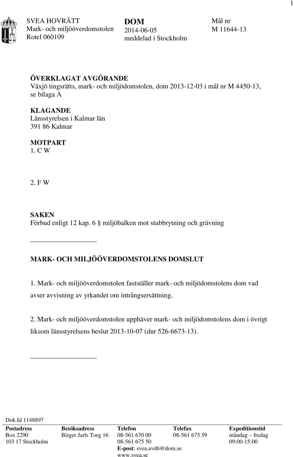 6 miljöbalken mot stubbrytning och grävning MARK- OCH MILJÖÖVERDOMSTOLENS DOMSLUT 1.