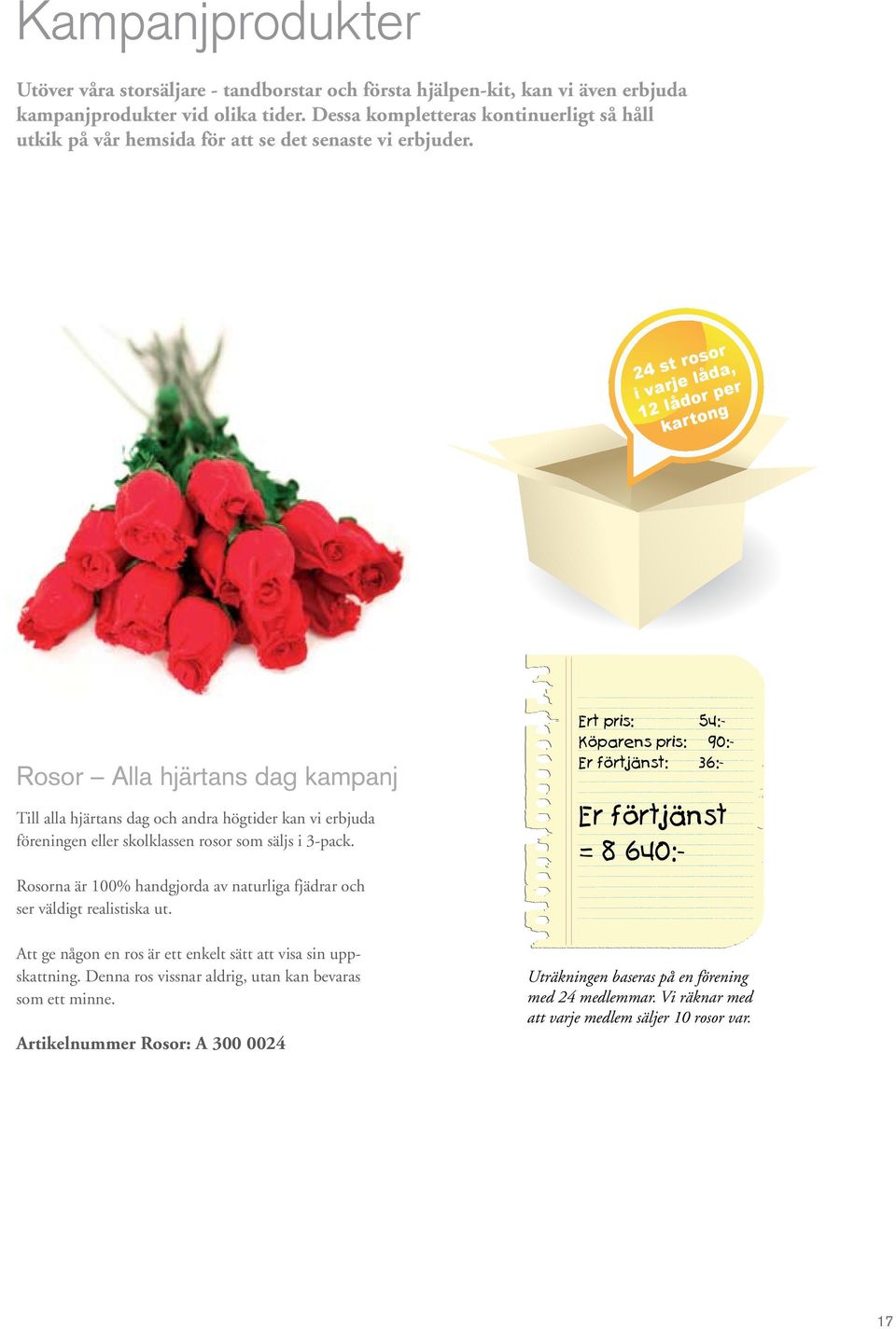 24 st rosor i varje låda, 12 lådor per kartong Rosor Alla hjärtans dag kampanj Till alla hjärtans dag och andra högtider kan vi erbjuda föreningen eller skolklassen rosor som säljs i 3-pack.