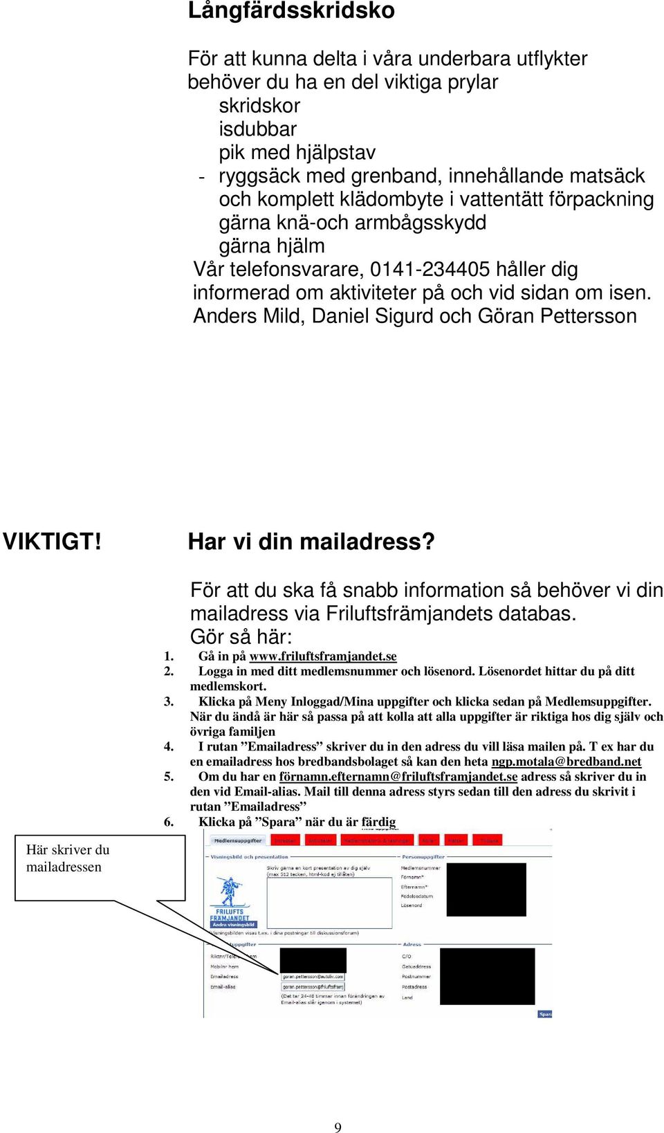Anders Mild, Daniel Sigurd och Göran Pettersson VIKTIGT! Har vi din mailadress? För att du ska få snabb information så behöver vi din mailadress via Friluftsfrämjandets databas. Gör så här: 1.
