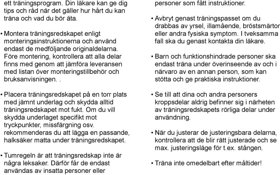 Före montering, kontrollera att alla delar finns med genom att jämföra leveransen med listan över monteringstillbehör och bruksanvisningen.