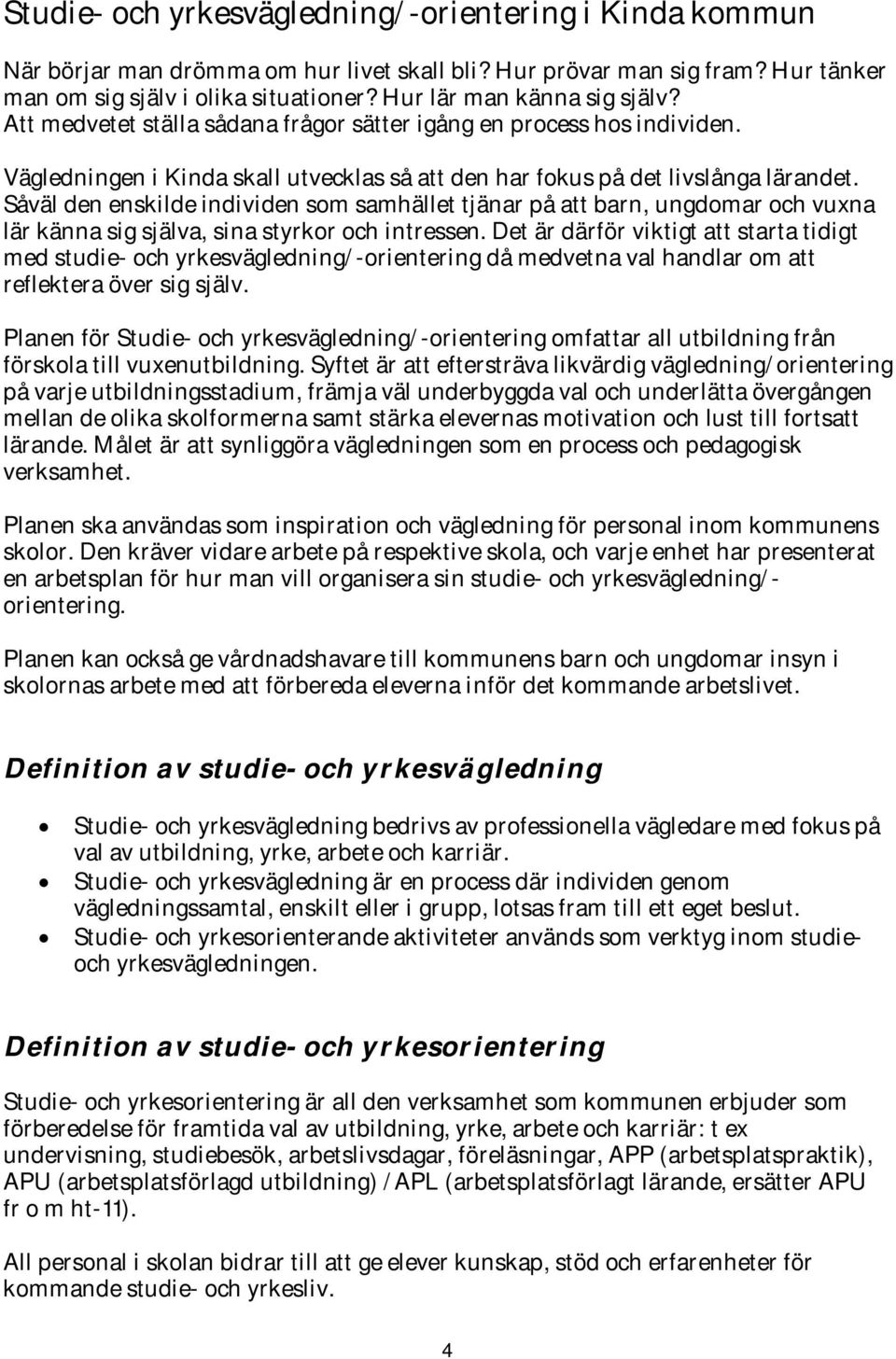 Såväl den enskilde individen som samhället tjänar på att barn, ungdomar och vuxna lär känna sig själva, sina styrkor och intressen.