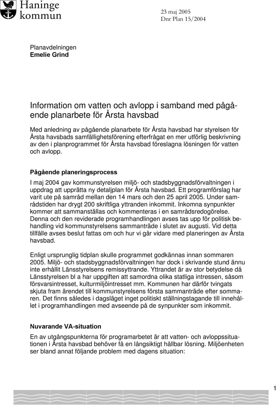 Pågående planeringsprocess I maj 2004 gav kommunstyrelsen miljö- och stadsbyggnadsförvaltningen i uppdrag att upprätta ny detaljplan för Årsta havsbad.