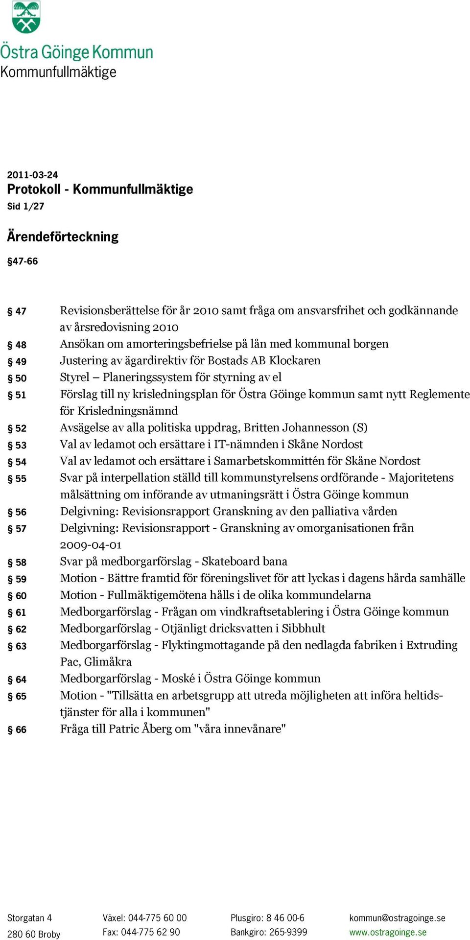 Östra Göinge kommun samt nytt Reglemente för Krisledningsnämnd 52 Avsägelse av alla politiska uppdrag, Britten Johannesson (S) 53 Val av ledamot och ersättare i IT-nämnden i Skåne Nordost 54 Val av