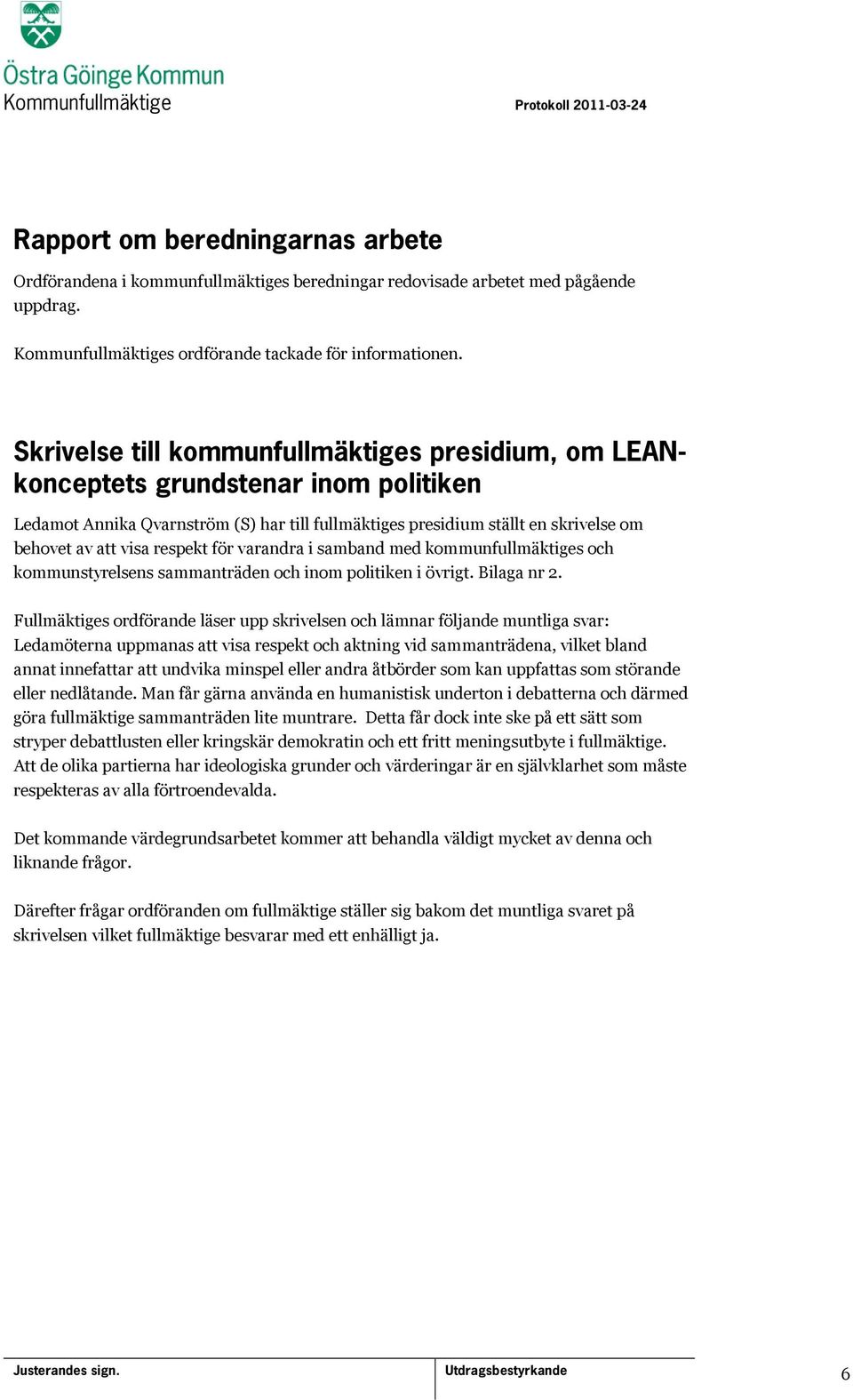 respekt för varandra i samband med kommunfullmäktiges och kommunstyrelsens sammanträden och inom politiken i övrigt. Bilaga nr 2.