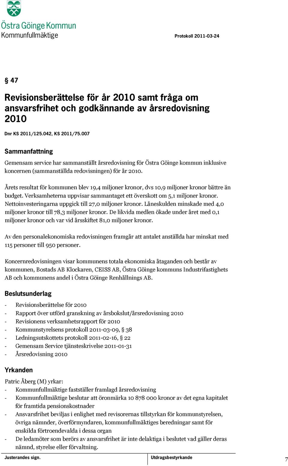 Årets resultat för kommunen blev 19,4 miljoner kronor, dvs 10,9 miljoner kronor bättre än budget. Verksamheterna uppvisar sammantaget ett överskott om 5,1 miljoner kronor.