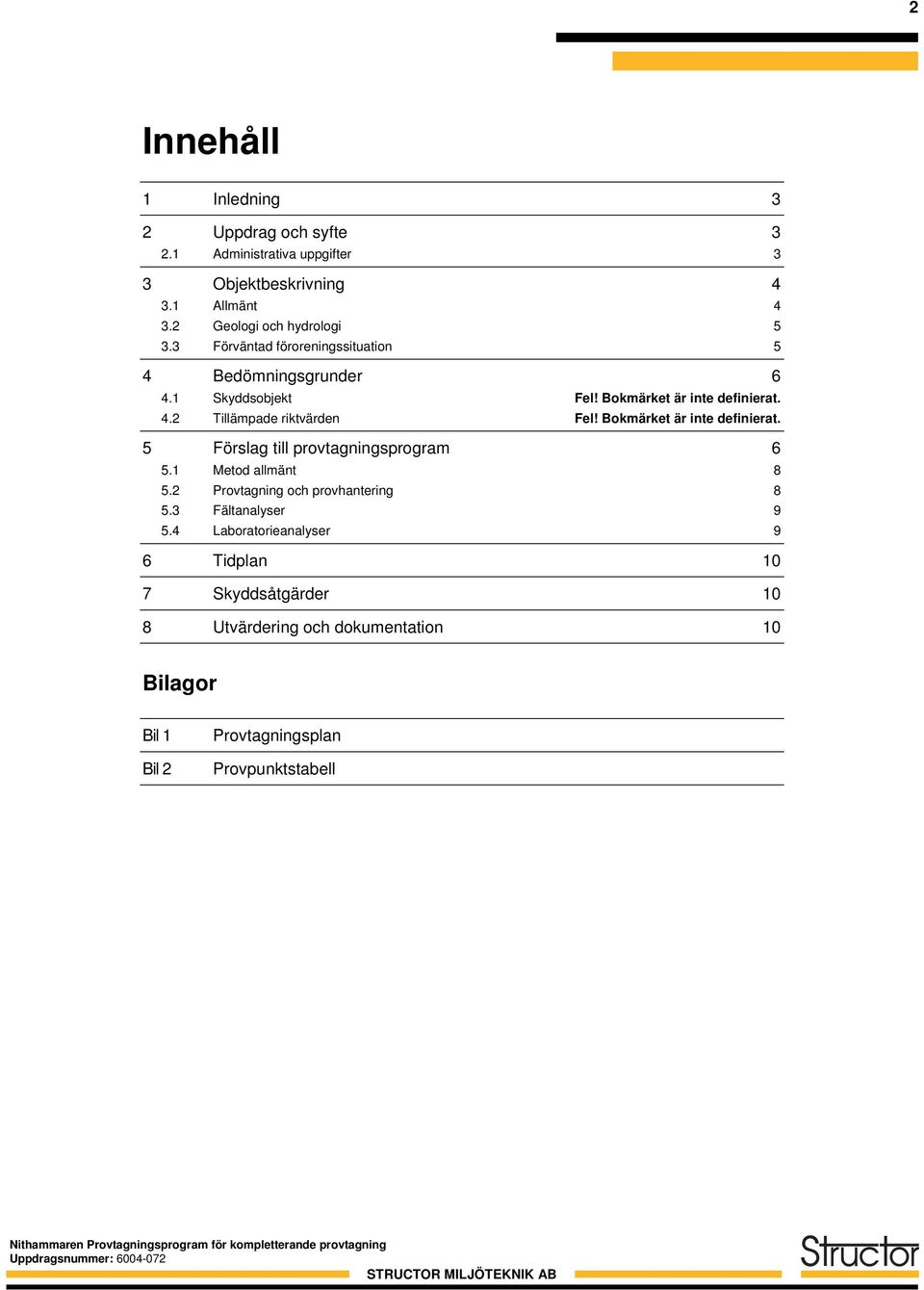 Bokmärket är inte definierat. 5 Förslag till provtagningsprogram 6 5.1 Metod allmänt 8 5.2 Provtagning och provhantering 8 5.3 Fältanalyser 9 5.