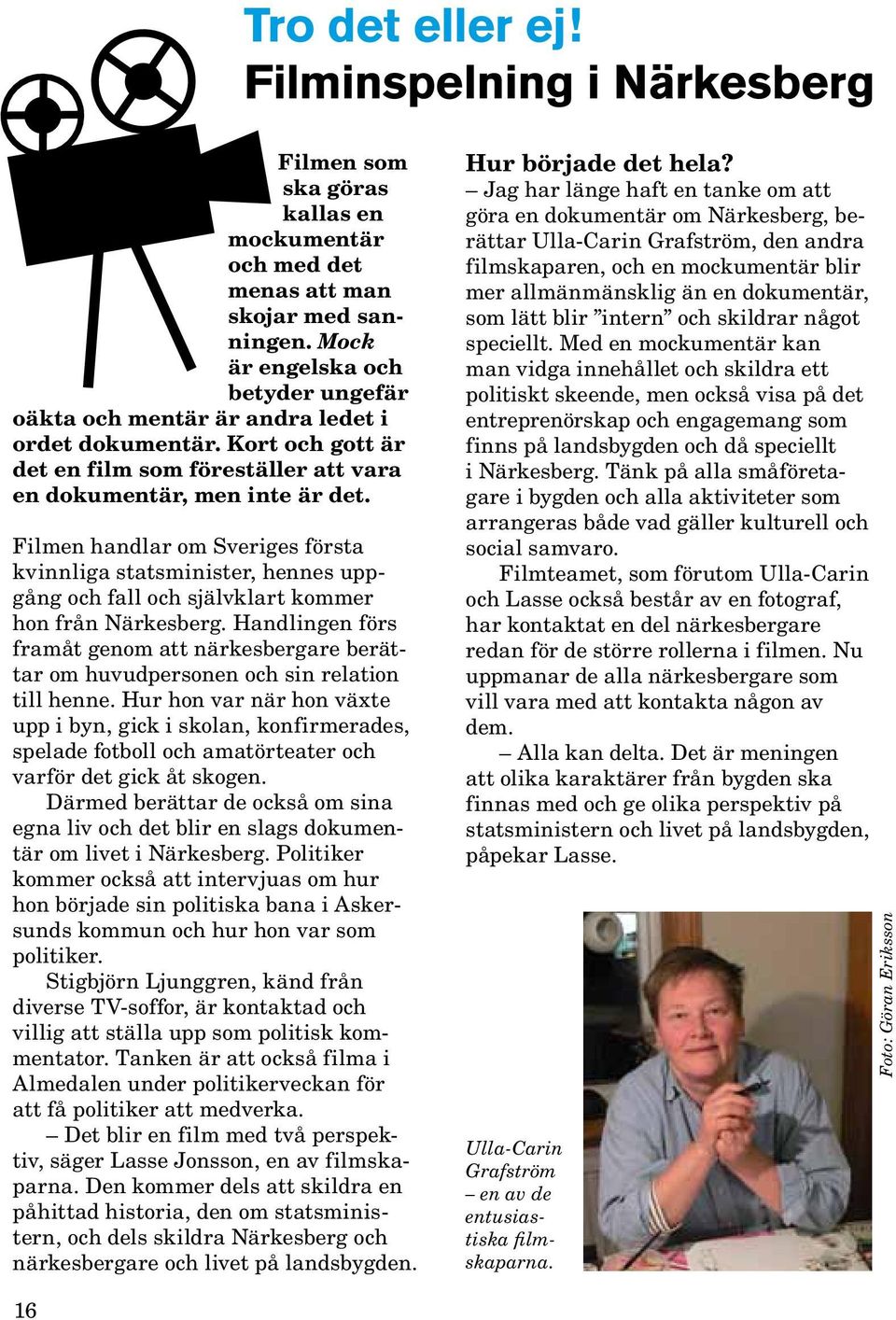 Filmen handlar om Sveriges första kvinnliga statsminister, hennes uppgång och fall och självklart kommer hon från Närkesberg.