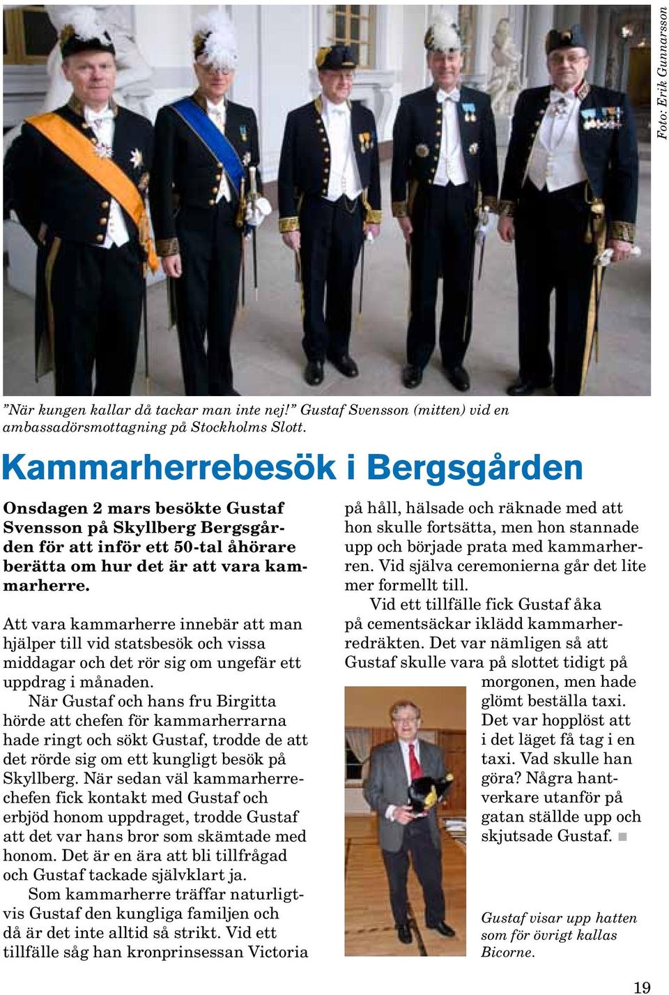 Att vara kammarherre innebär att man hjälper till vid statsbesök och vissa middagar och det rör sig om ungefär ett uppdrag i månaden.