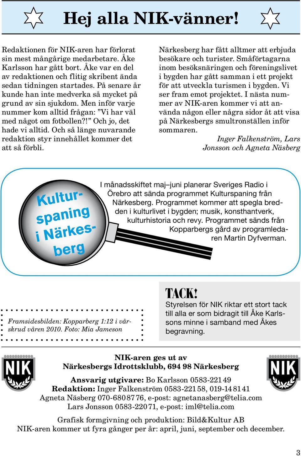Och så länge nuvarande redaktion styr innehållet kommer det att så förbli. Närkesberg har fått alltmer att erbjuda besökare och turister.